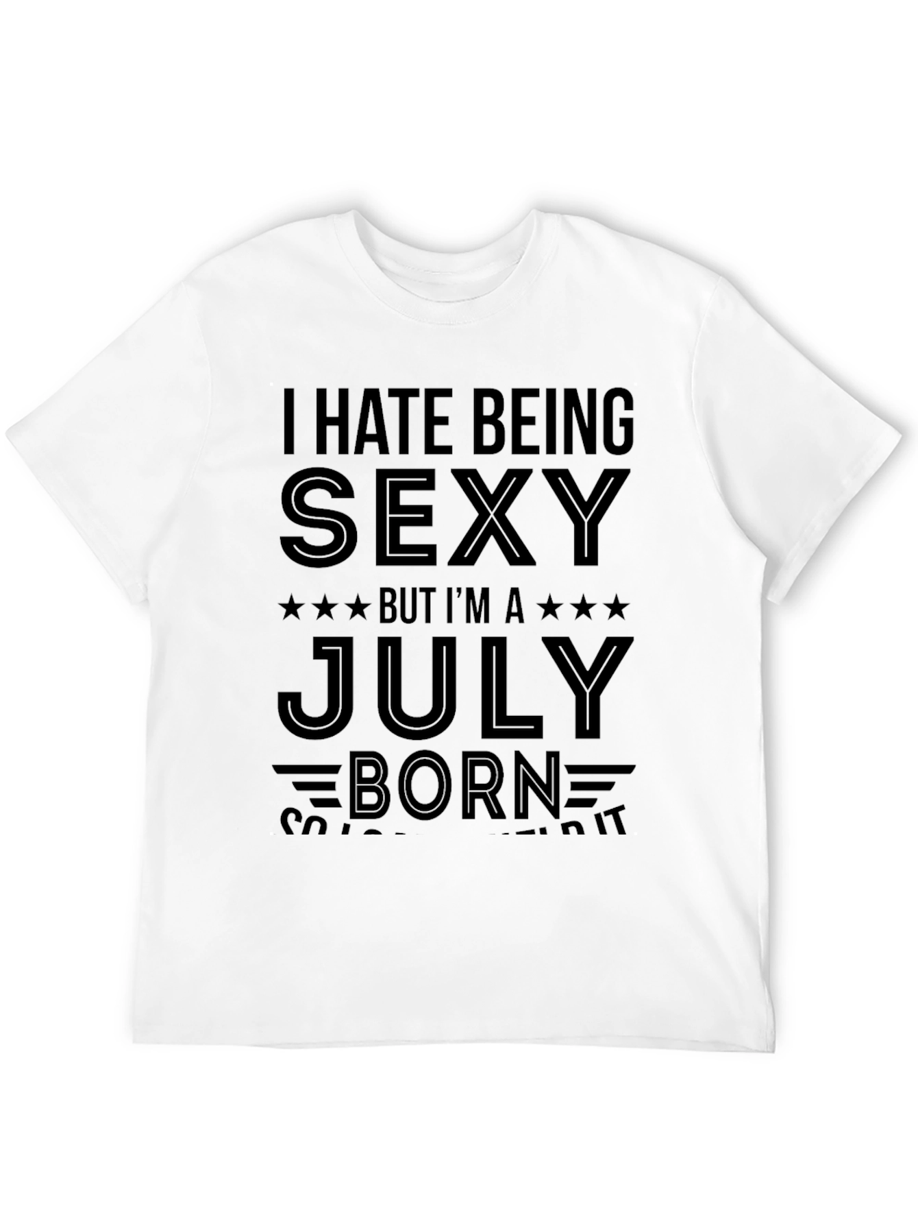 I Hate Being Sexy July Born T-Shirt