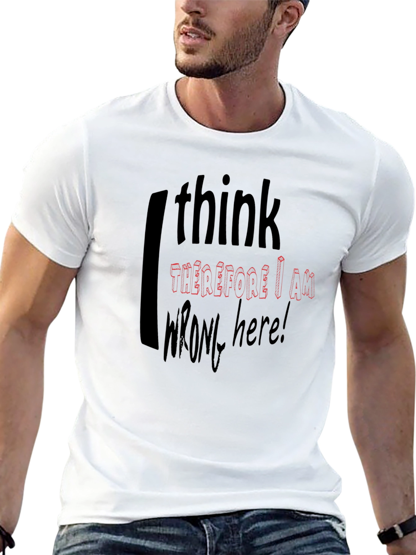I Think Therefore I Am Wrong Here T-Shirt