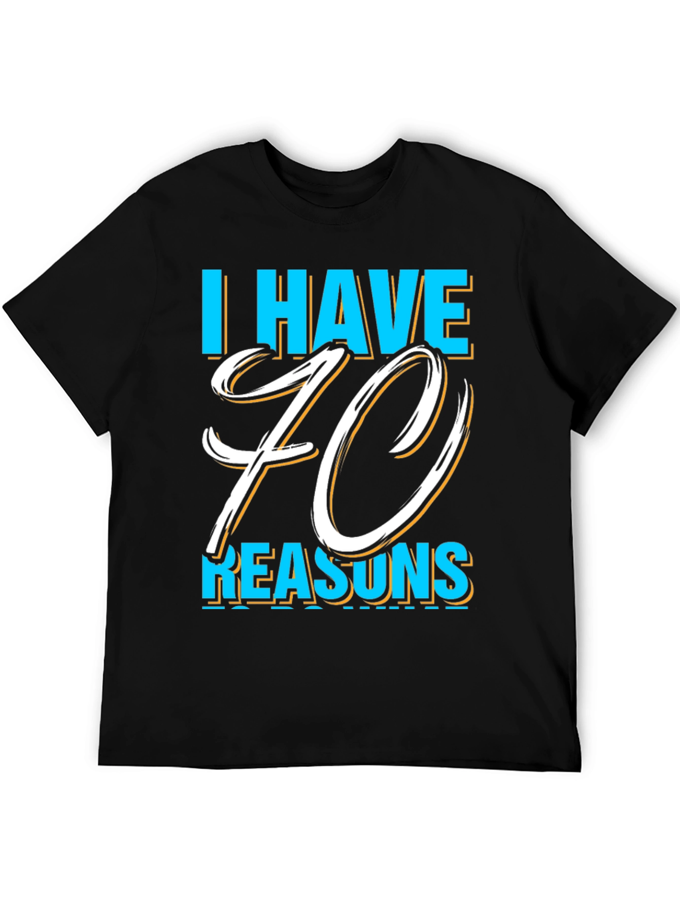 I Have 70 Reasons Graphic T-Shirt