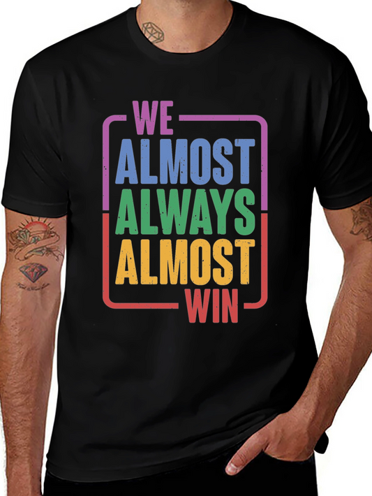 We Almost Always Almost Win T-Shirt - Funny Graphic Tee