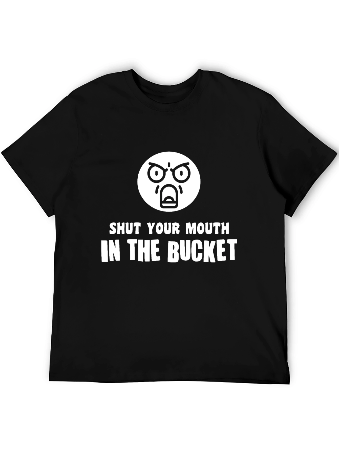 Shut Your Mouth In The Bucket T-Shirt