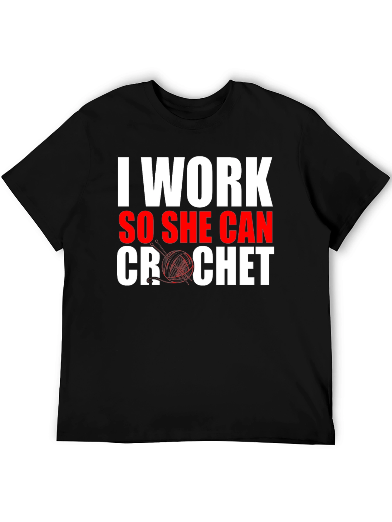 I Work So She Can Crochet T-Shirt