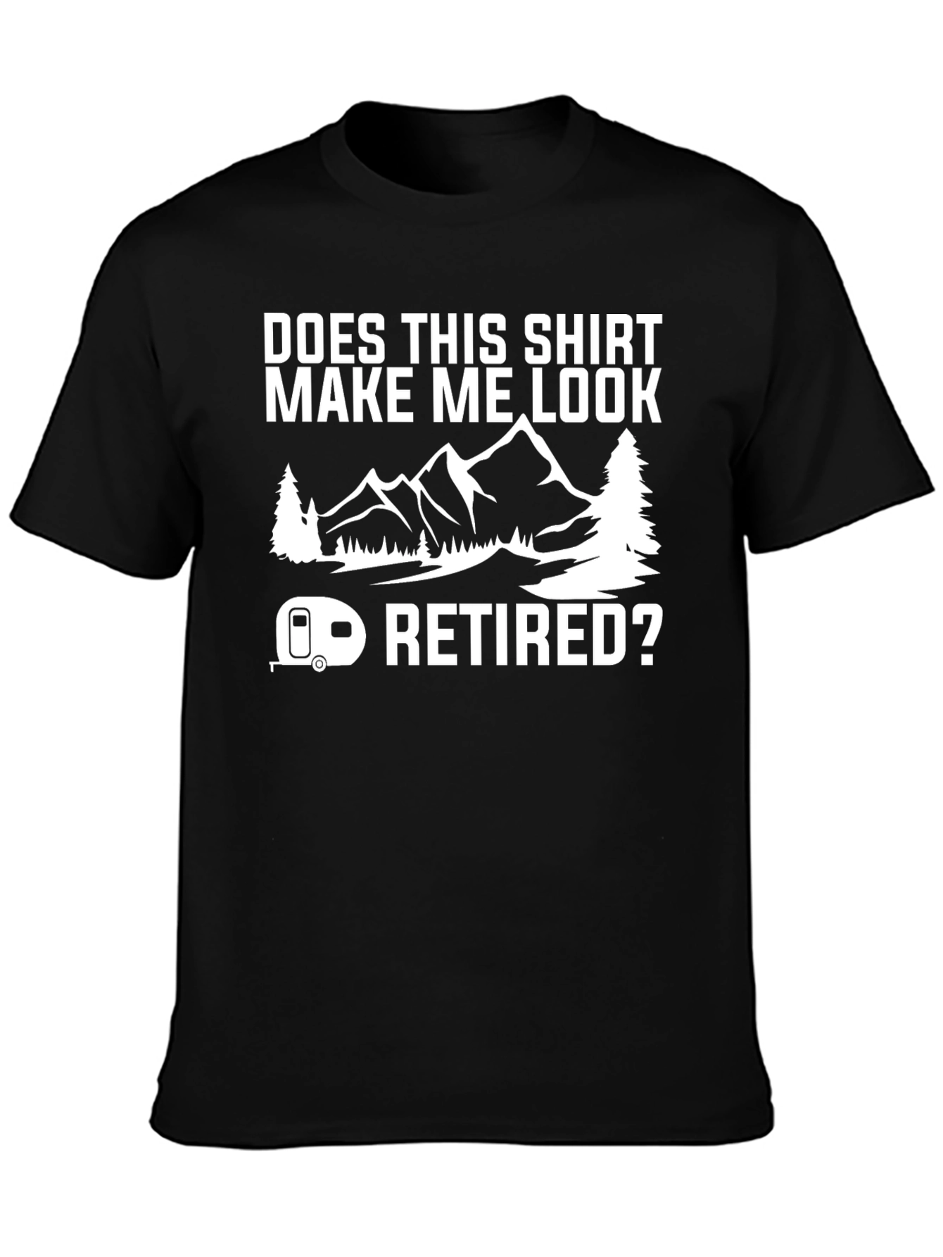 Does This Shirt Make Me Look Retired? T-Shirt