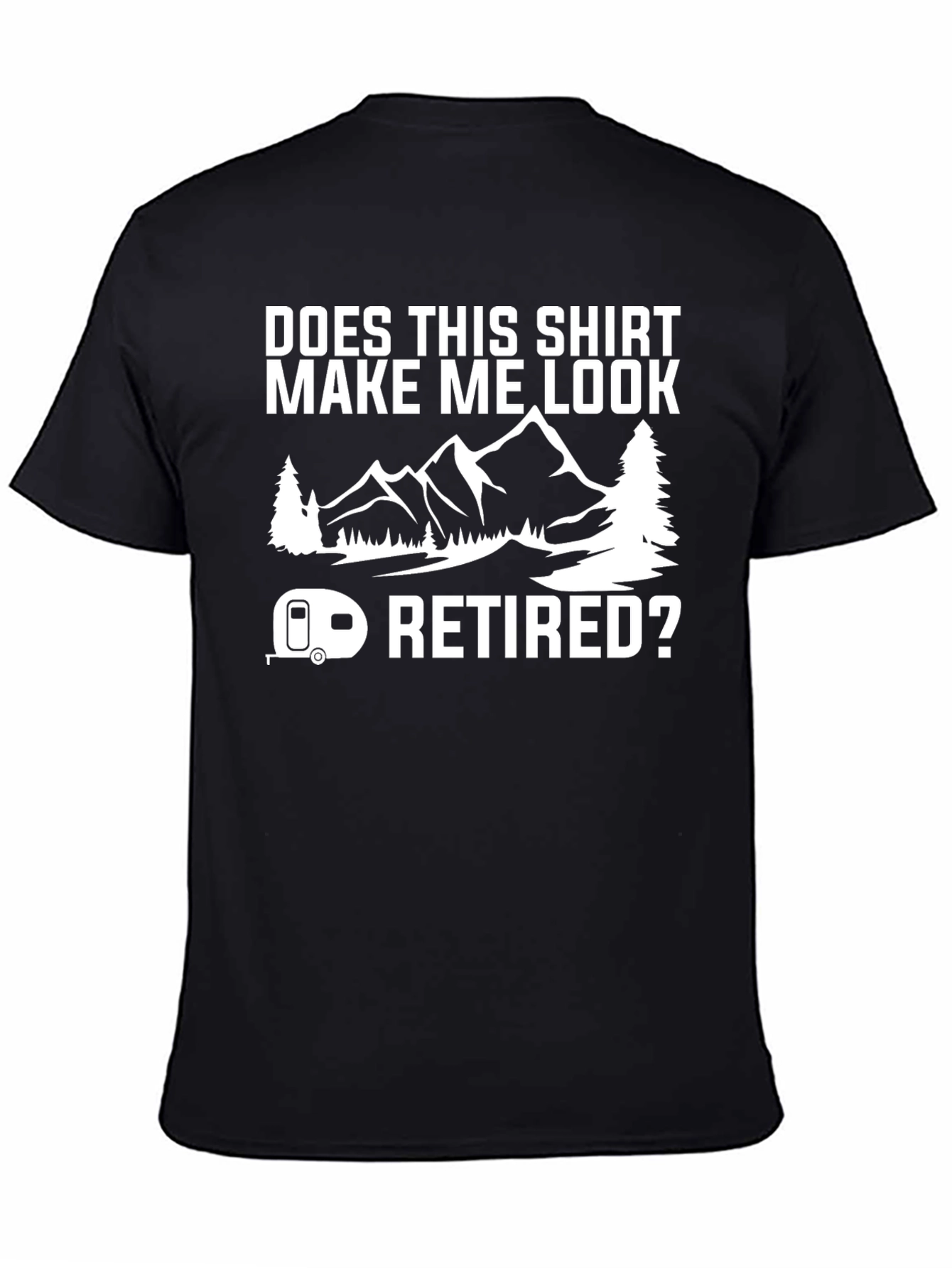 Does This Shirt Make Me Look Retired? T-Shirt