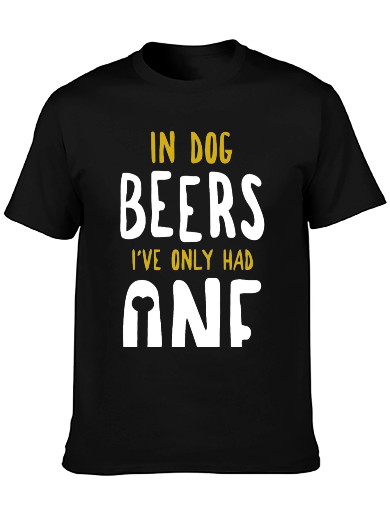 In Dog Beers Ive Only Had One T-Shirt