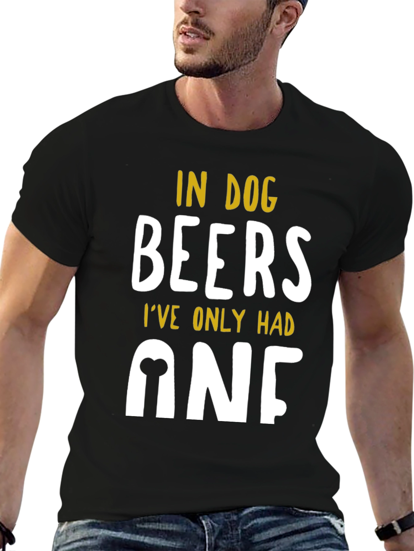 In Dog Beers Ive Only Had One T-Shirt