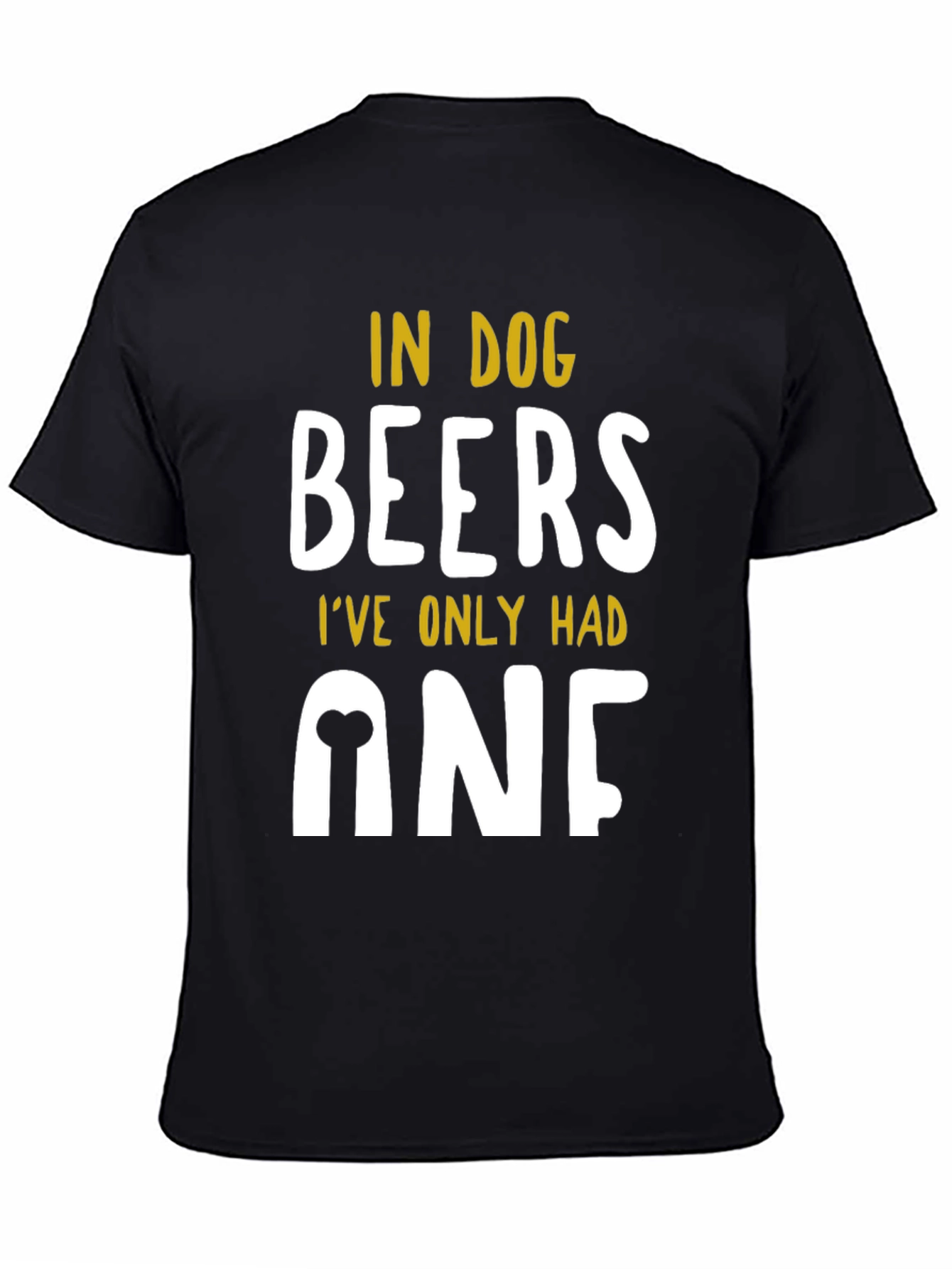 In Dog Beers Ive Only Had One T-Shirt