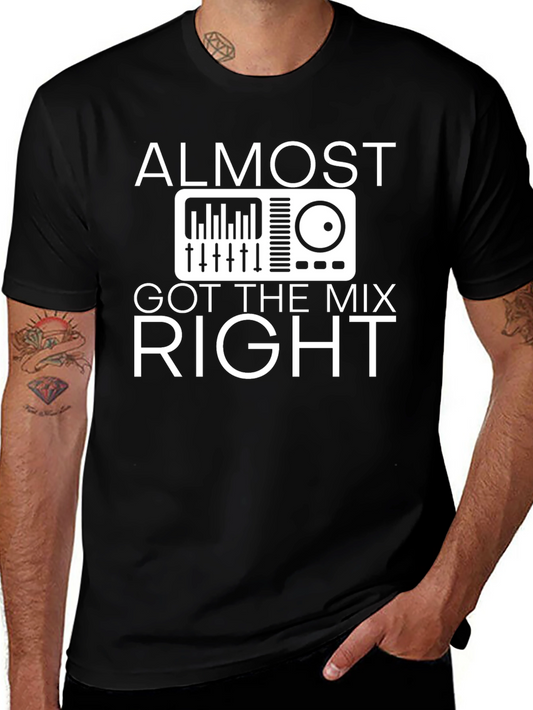 Almost Got The Mix Right T-Shirt - DJ Mixer Graphic Tee