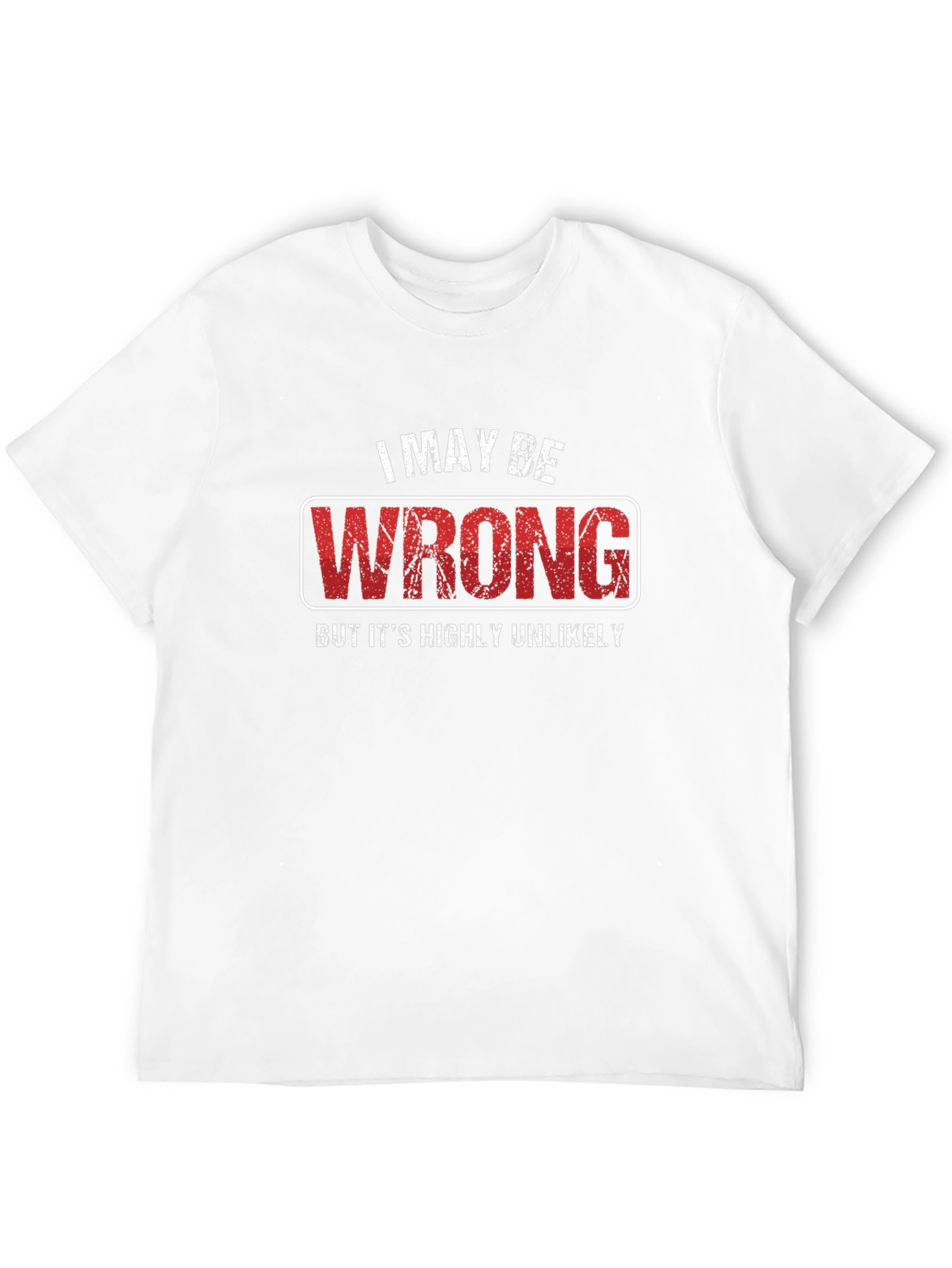 I May Be Wrong T-Shirt - Funny Sarcastic Tee
