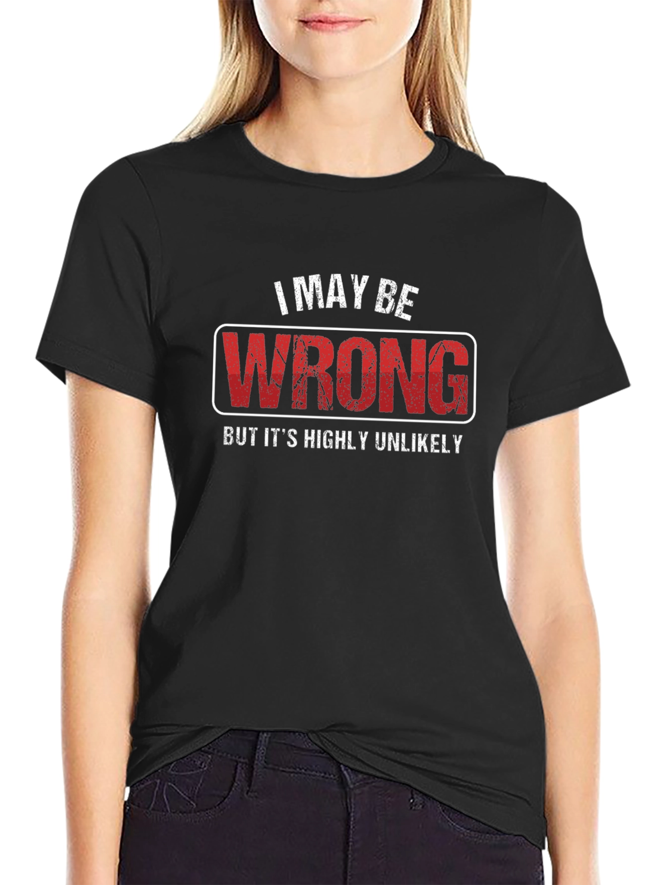 I May Be Wrong T-Shirt - Funny Sarcastic Tee