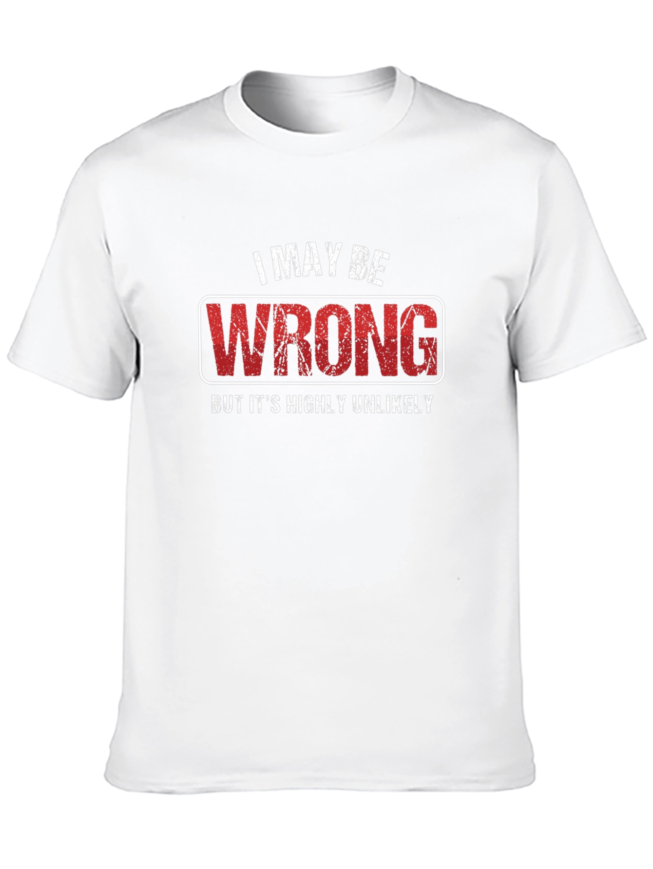 I May Be Wrong T-Shirt - Funny Sarcastic Tee