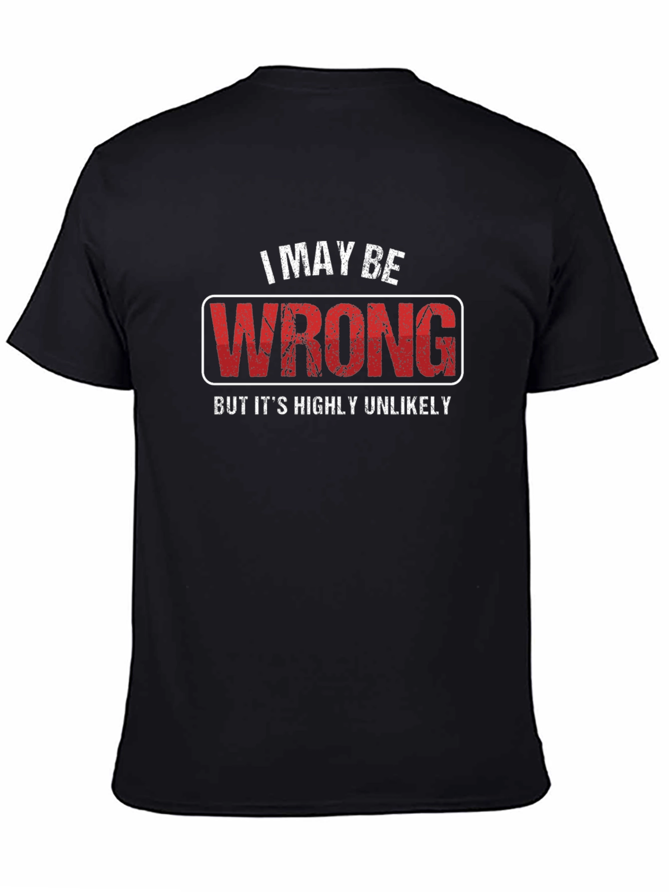 I May Be Wrong T-Shirt - Funny Sarcastic Tee