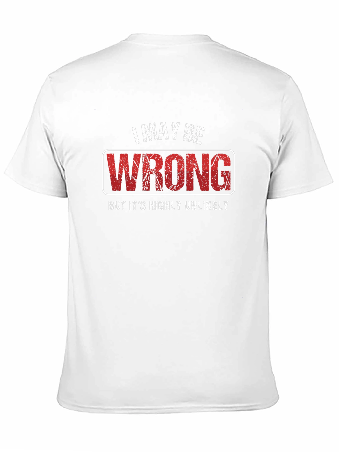 I May Be Wrong T-Shirt - Funny Sarcastic Tee