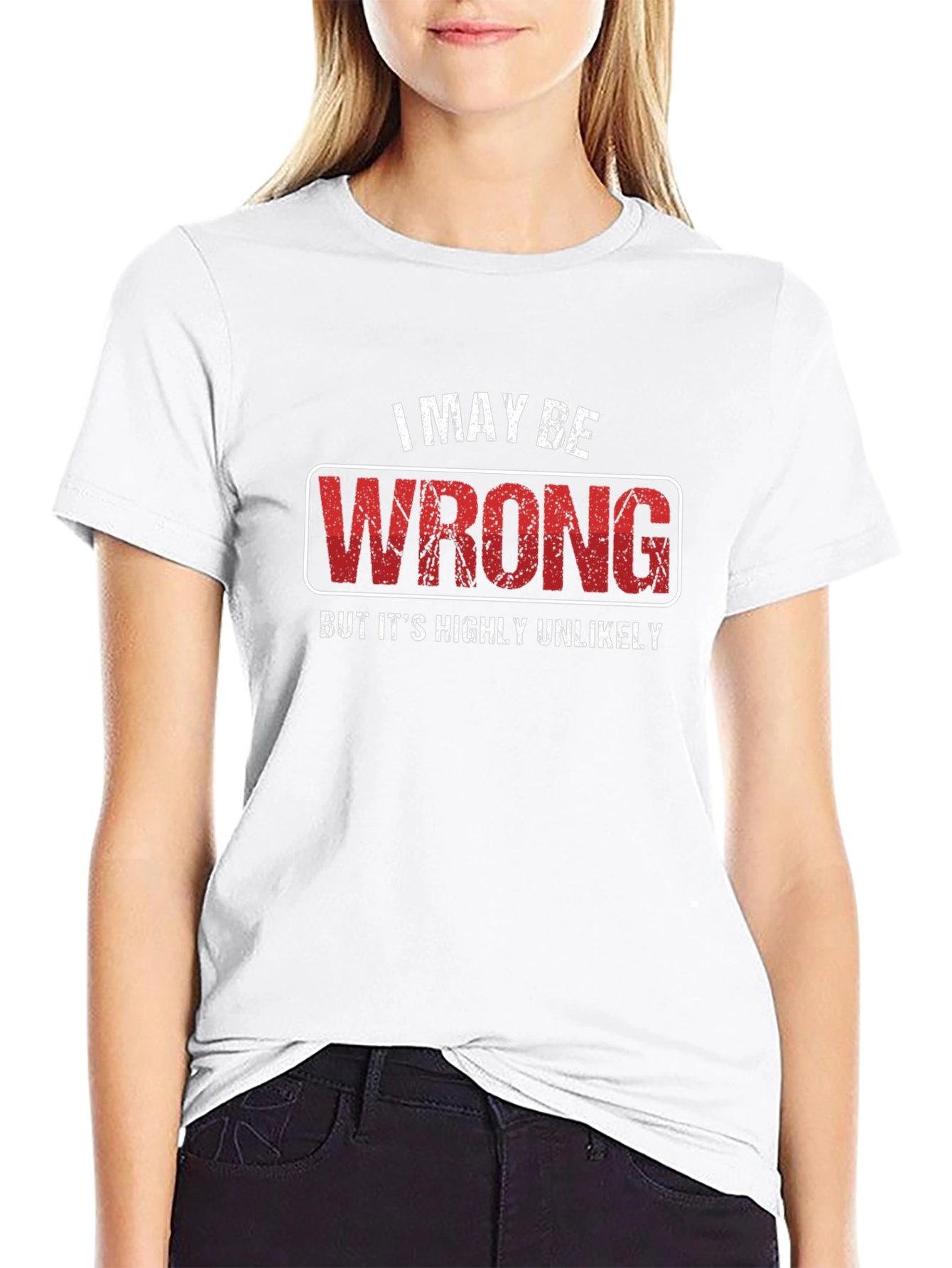 I May Be Wrong T-Shirt - Funny Sarcastic Tee