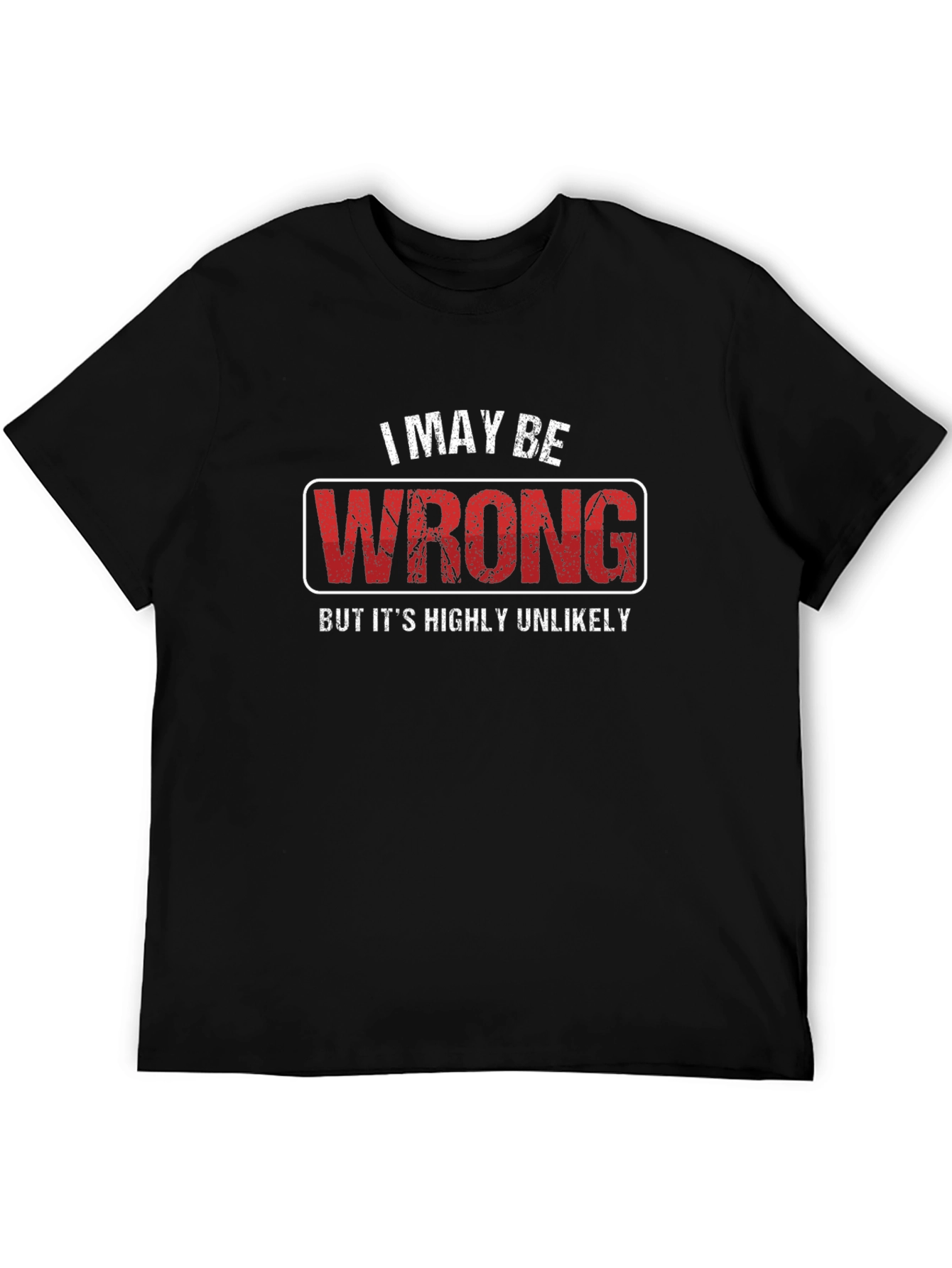 I May Be Wrong T-Shirt - Funny Sarcastic Tee