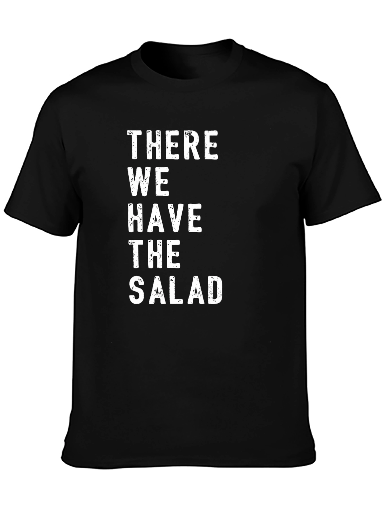 There We Have The Salad - Graphic Tee