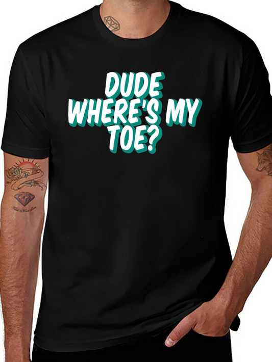 Dude Wheres My Toe? Funny Graphic Tee