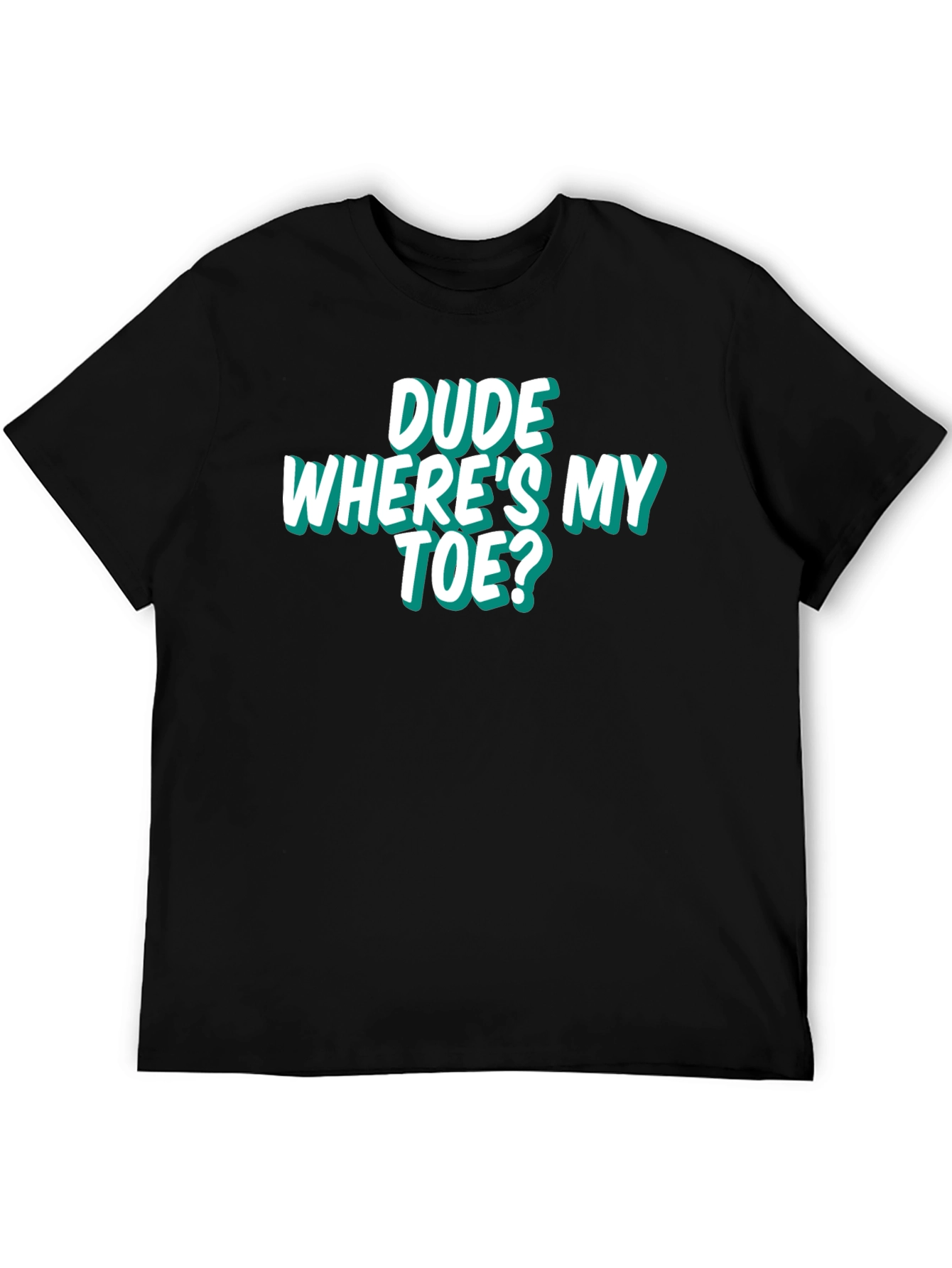 Dude Wheres My Toe? Funny Graphic Tee