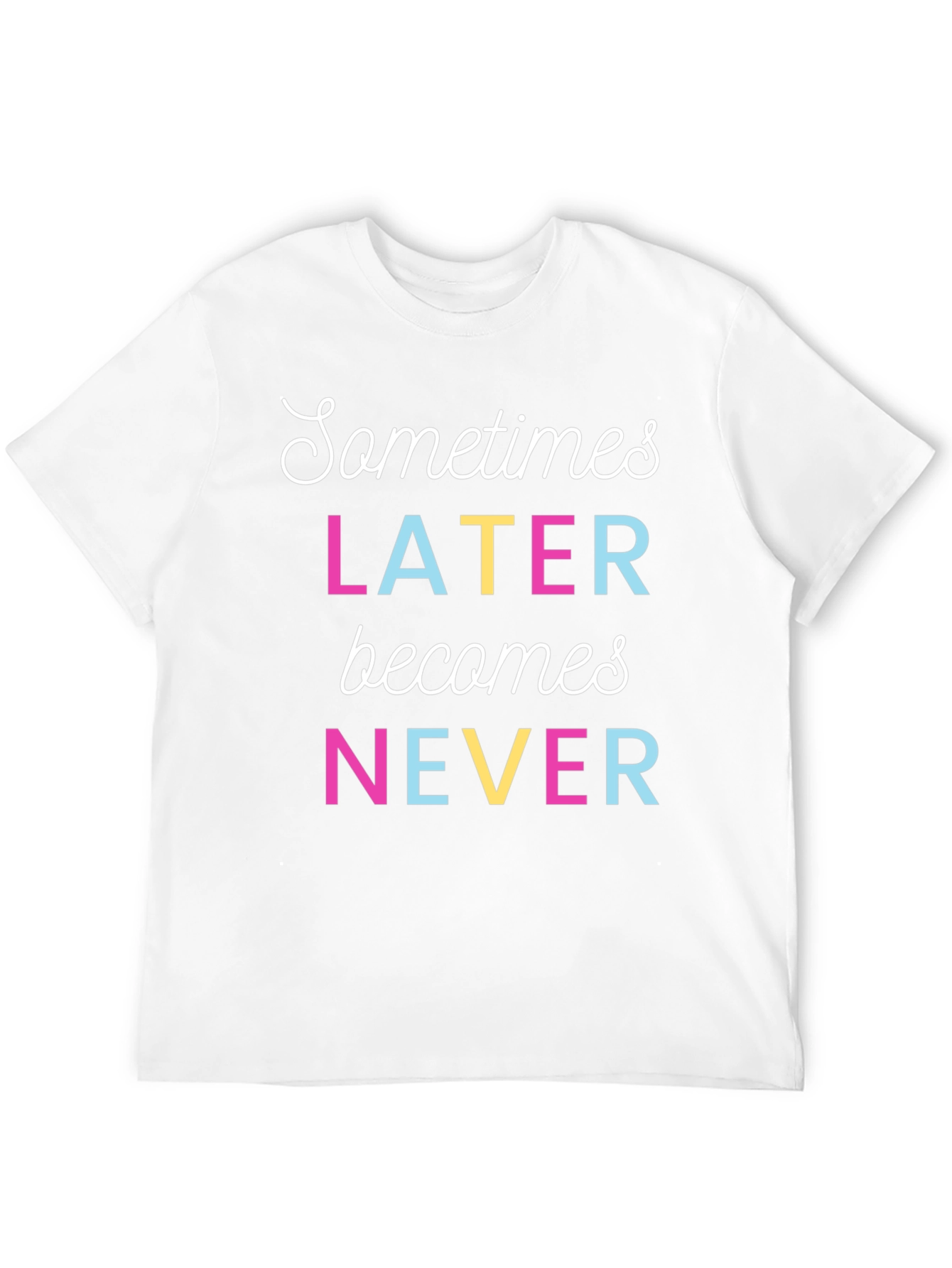 Sometimes Later Becomes Never Graphic T-Shirt