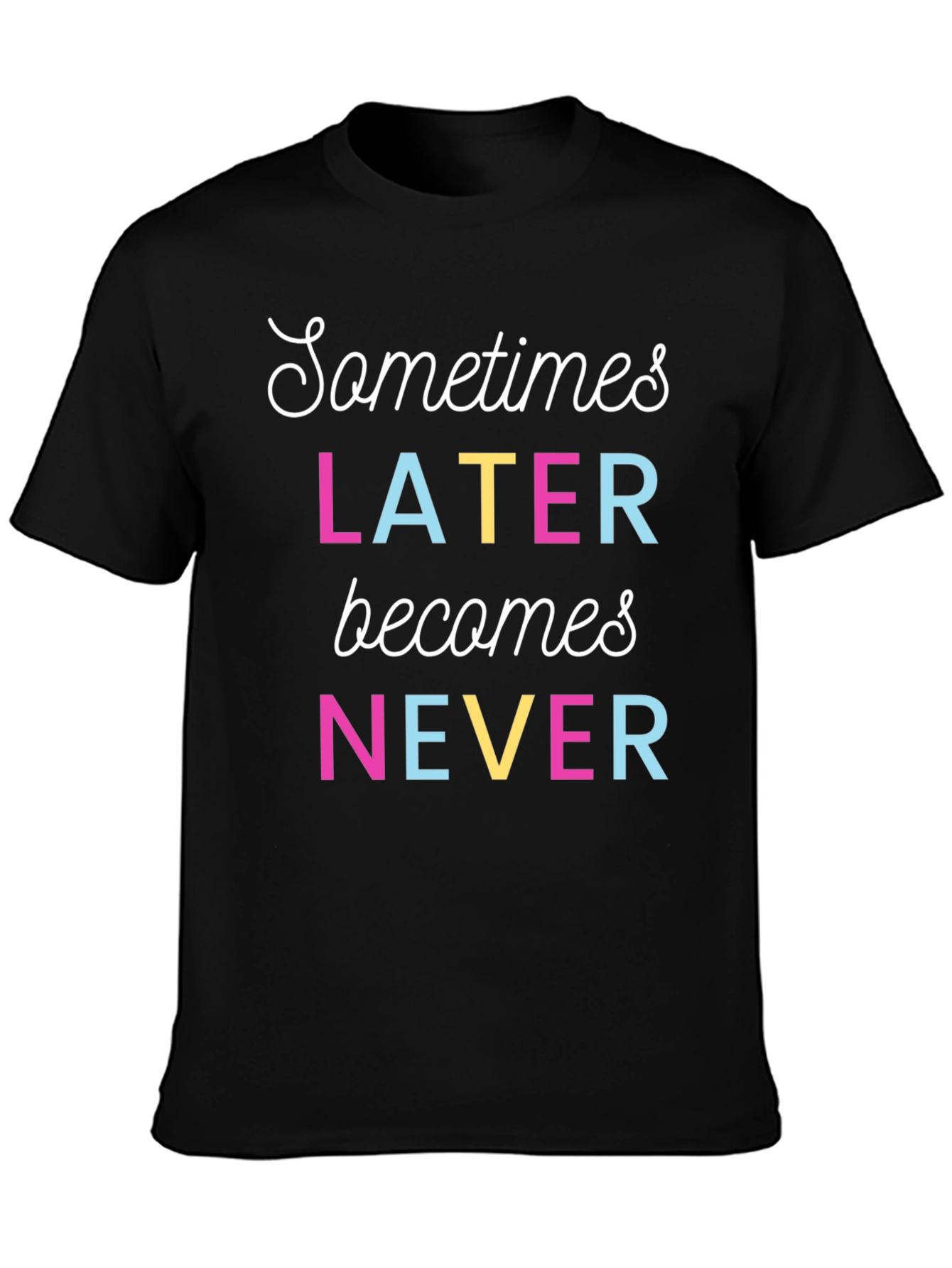 Sometimes Later Becomes Never Graphic T-Shirt