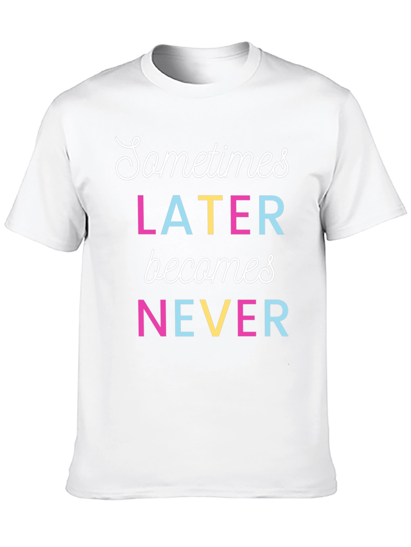 Sometimes Later Becomes Never Graphic T-Shirt