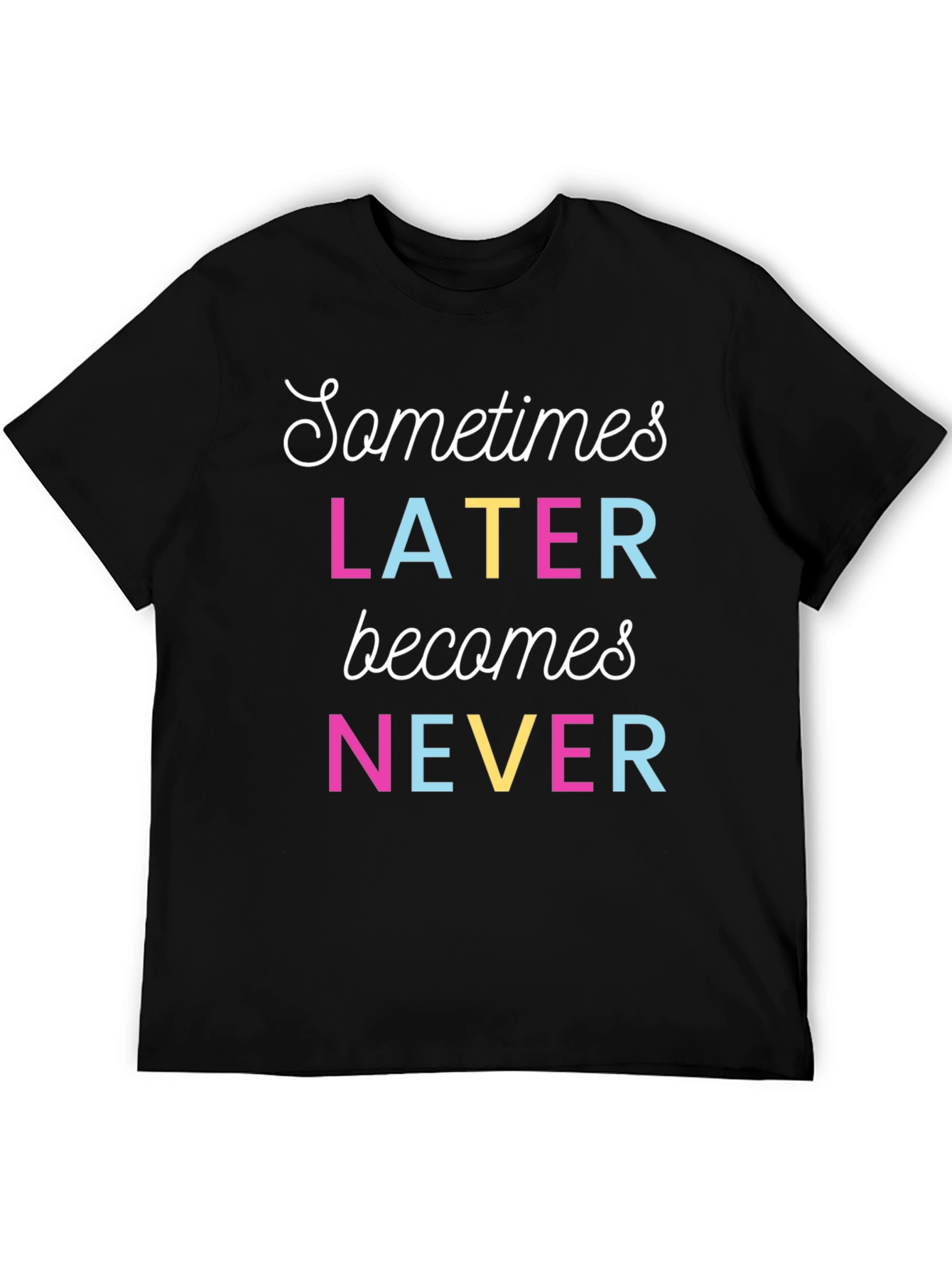 Sometimes Later Becomes Never Graphic T-Shirt