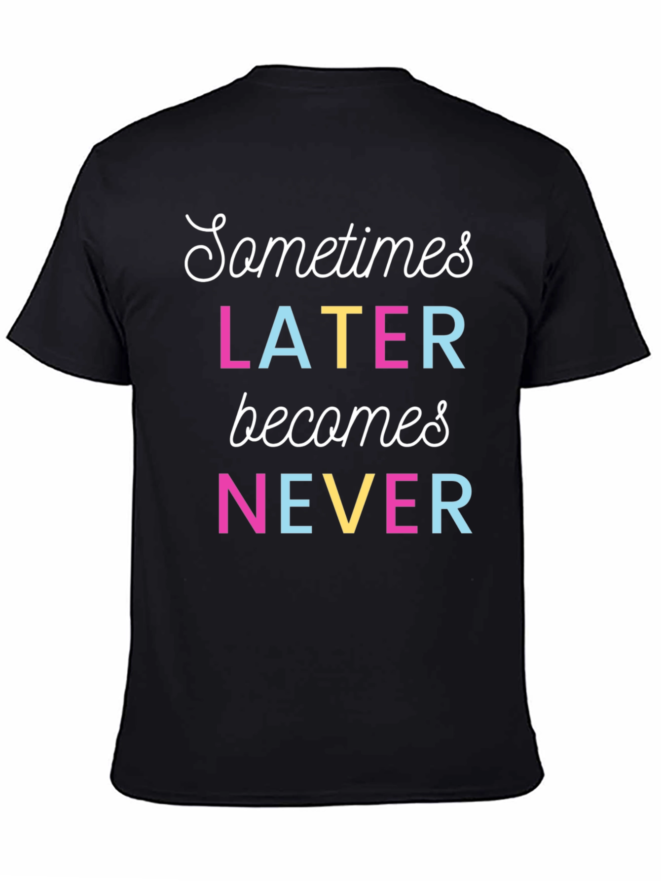 Sometimes Later Becomes Never Graphic T-Shirt