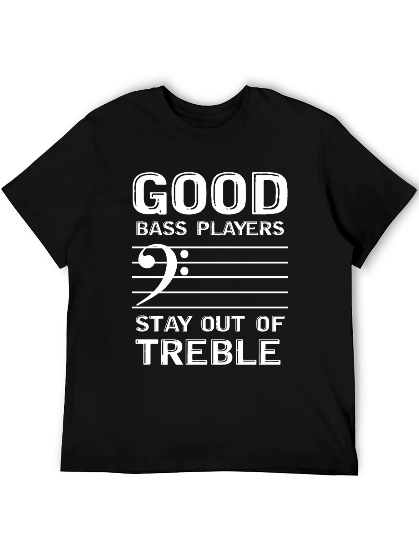 Good Bass Players Stay Out of Treble Black T-Shirt