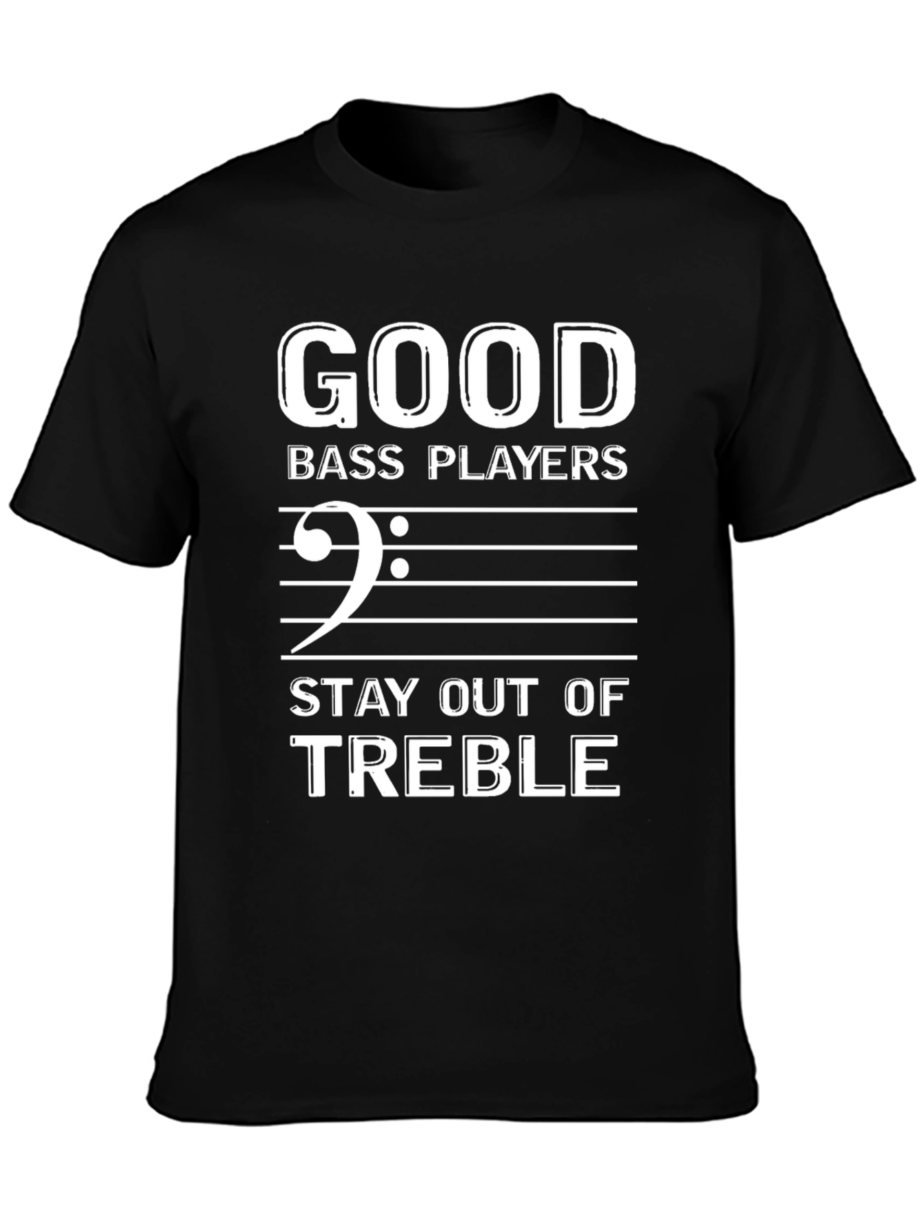 Good Bass Players Stay Out of Treble Black T-Shirt