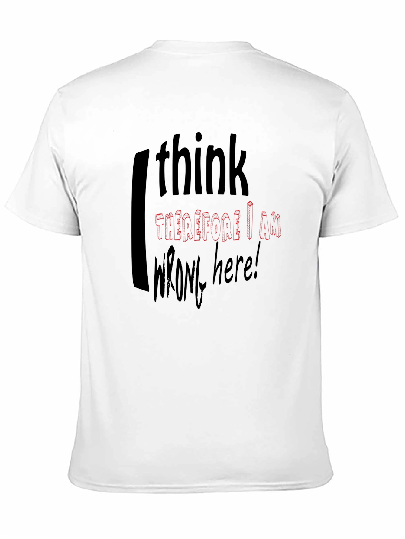 I Think Therefore I Am Wrong Here T-Shirt