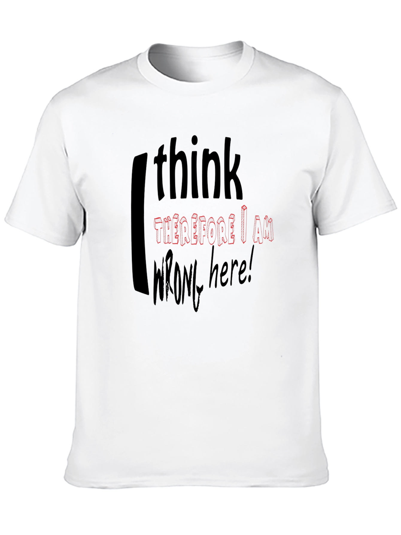I Think Therefore I Am Wrong Here T-Shirt