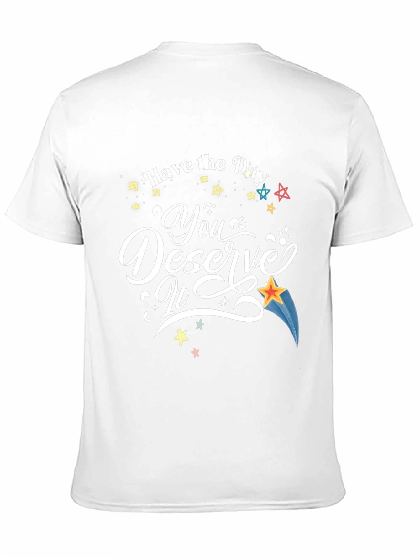 Have the Day You Deserve It T-Shirt