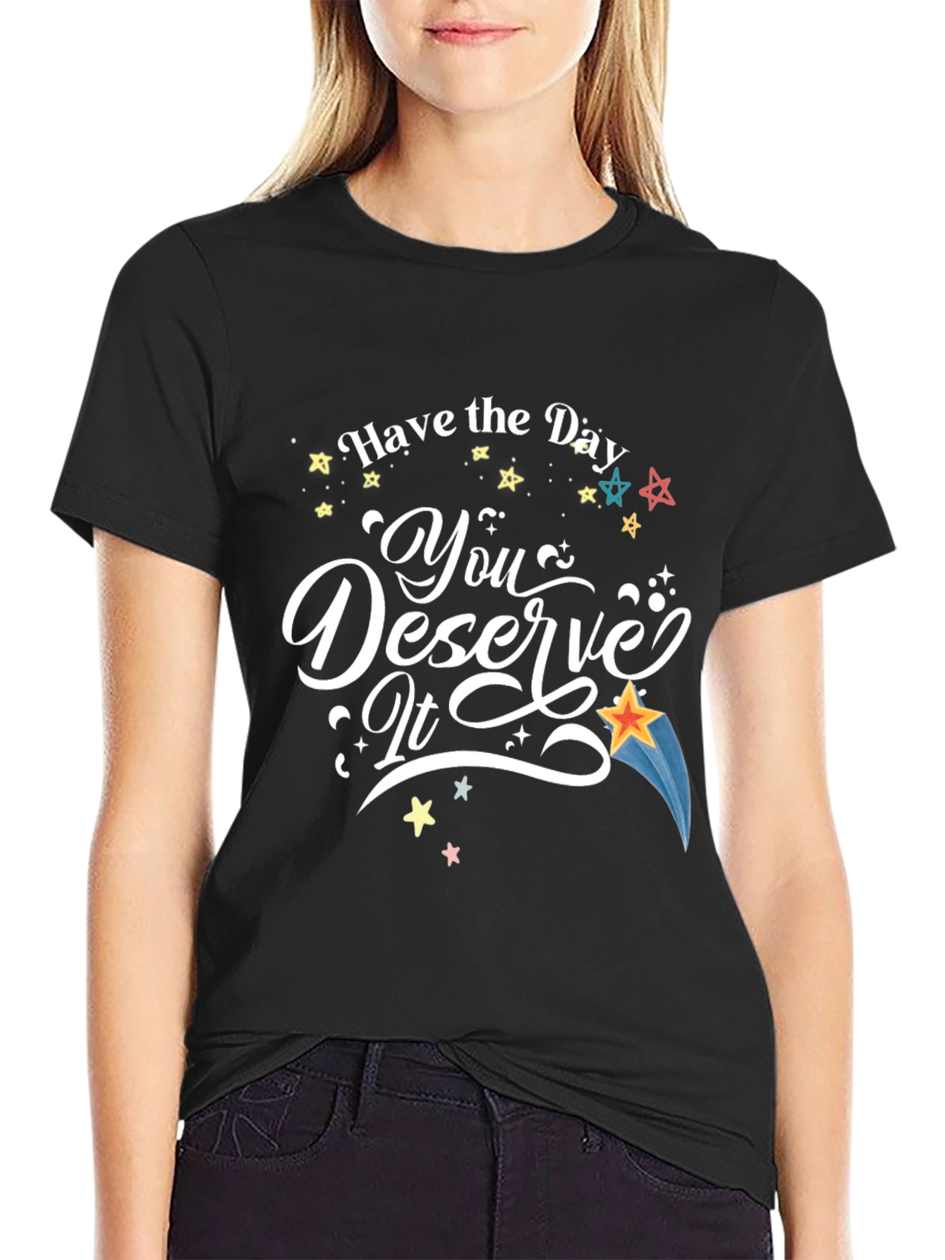 Have the Day You Deserve It T-Shirt