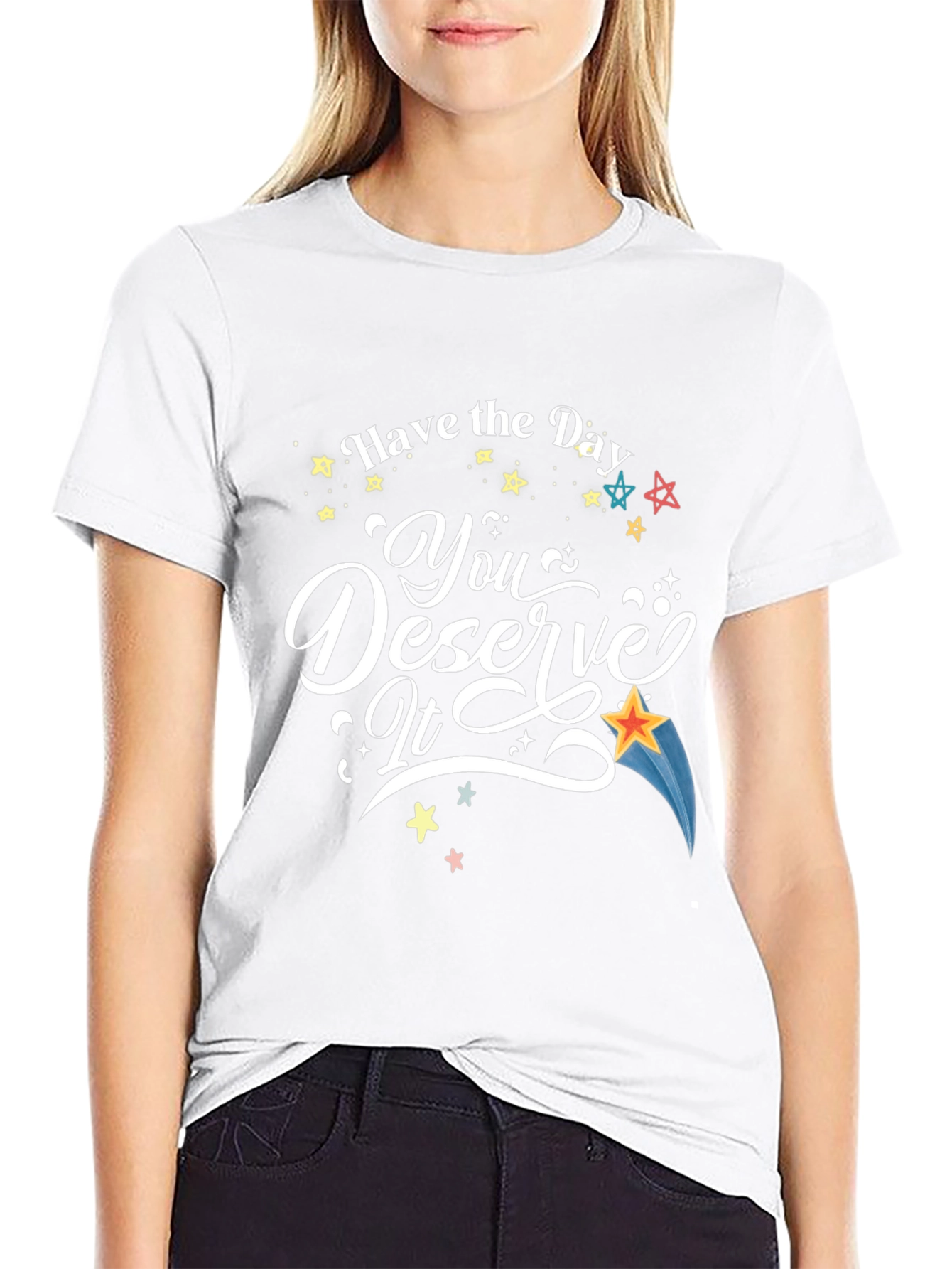 Have the Day You Deserve It T-Shirt