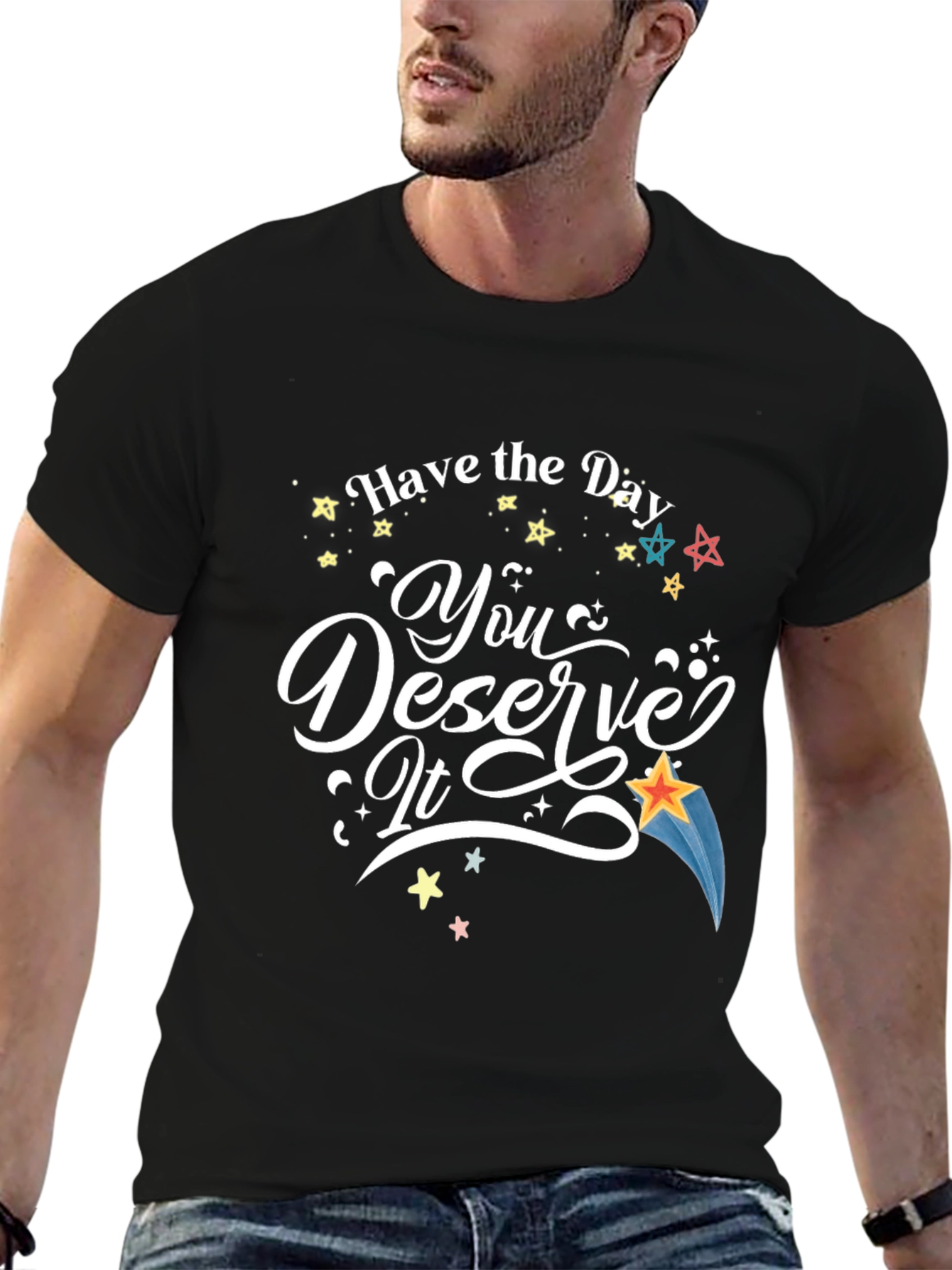 Have the Day You Deserve It T-Shirt