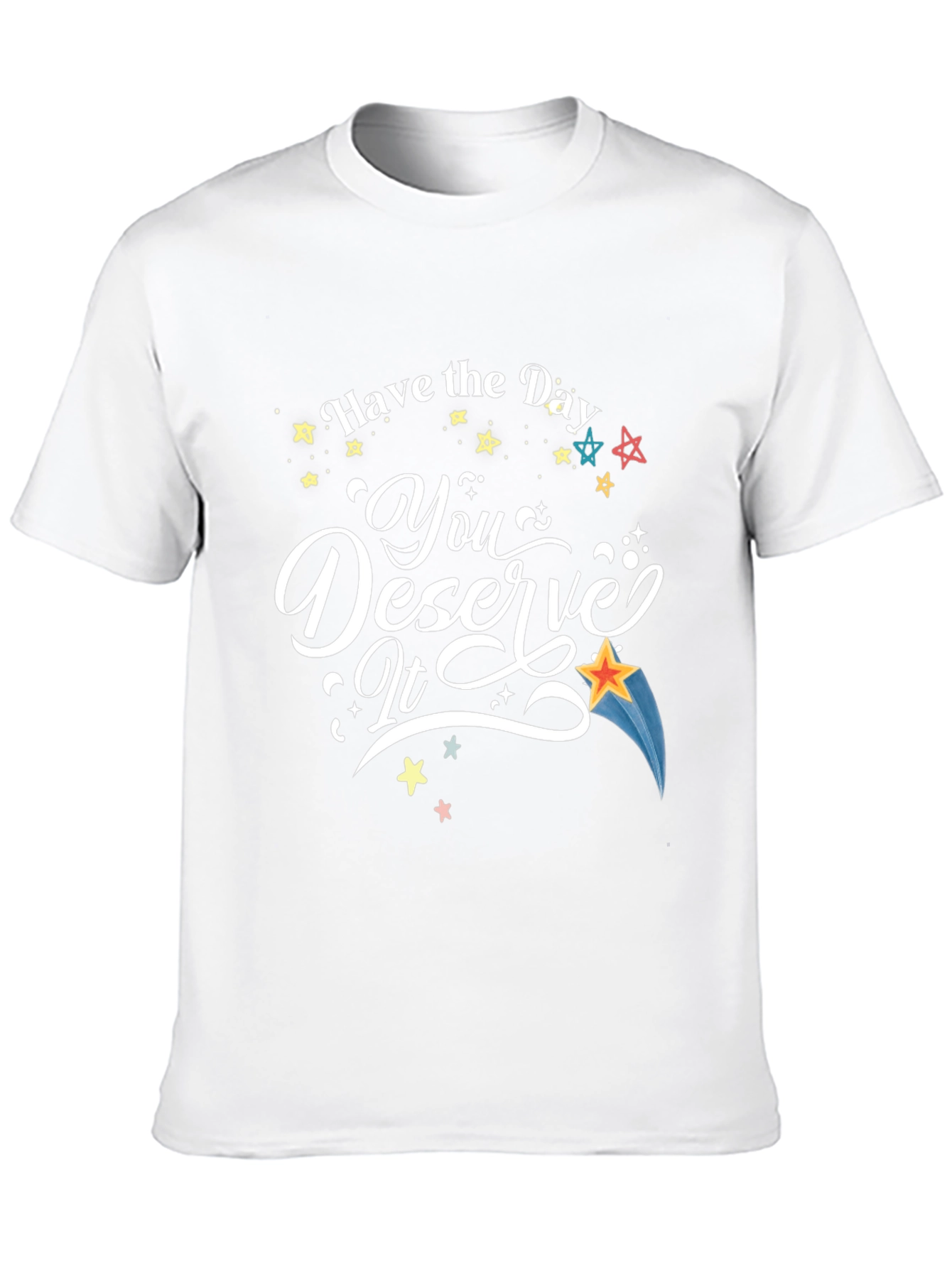 Have the Day You Deserve It T-Shirt