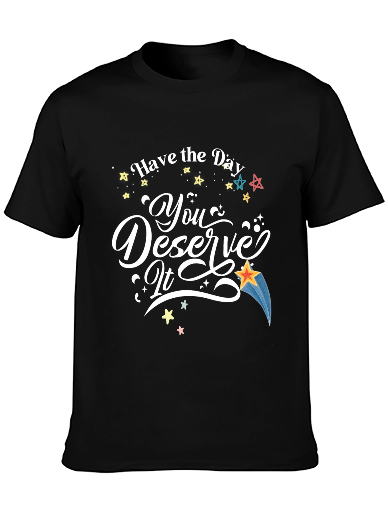 Have the Day You Deserve It T-Shirt