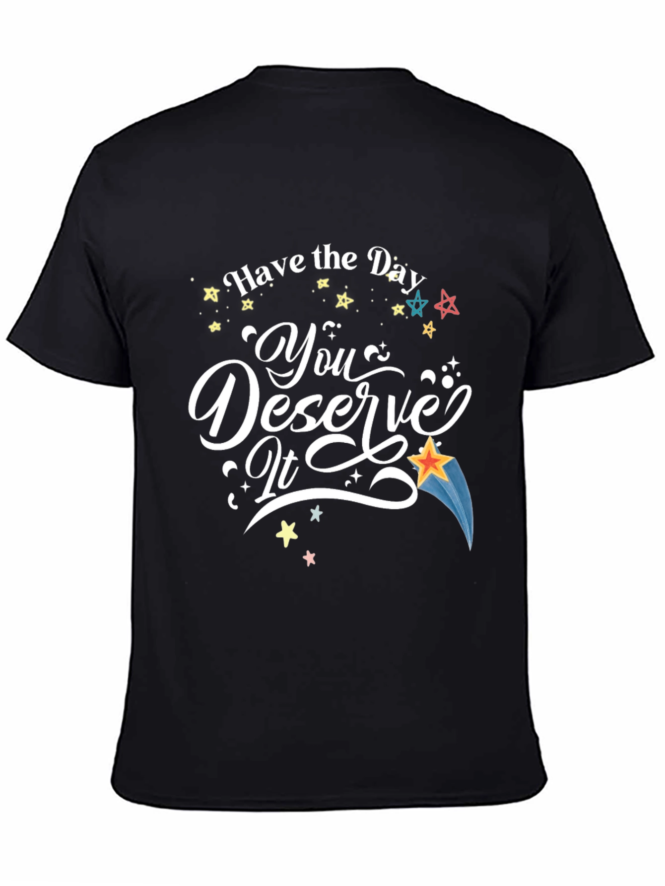 Have the Day You Deserve It T-Shirt