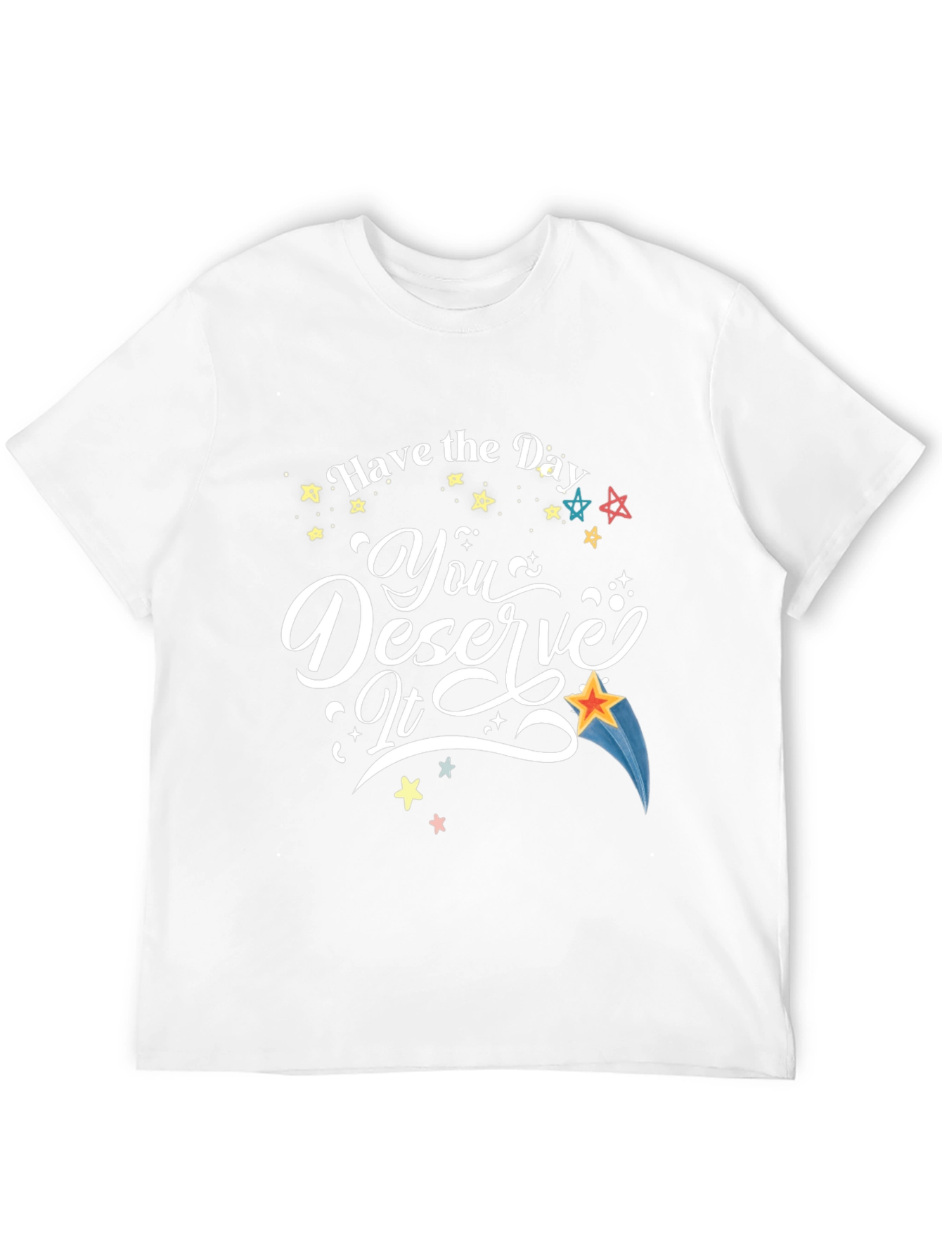 Have the Day You Deserve It T-Shirt