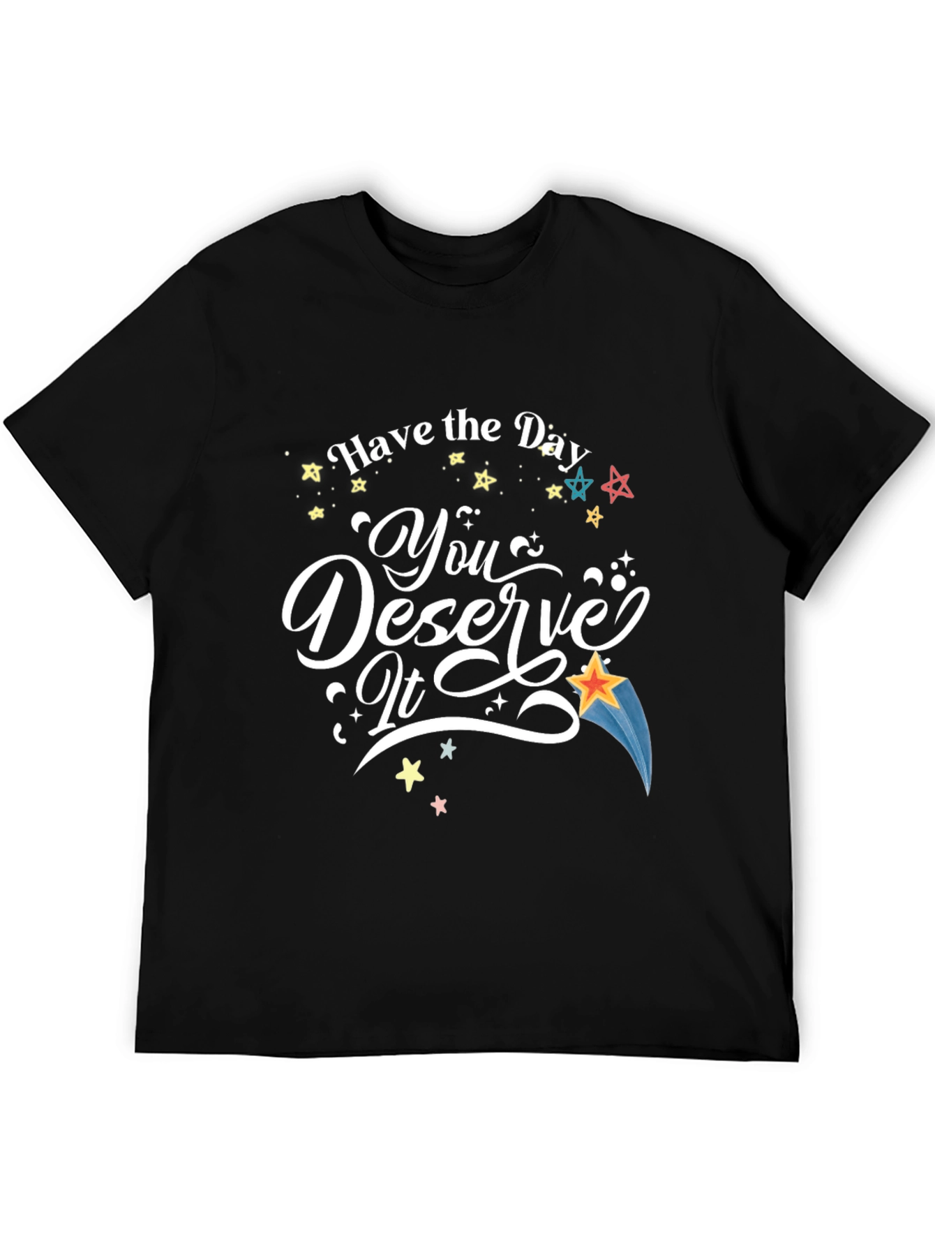Have the Day You Deserve It T-Shirt