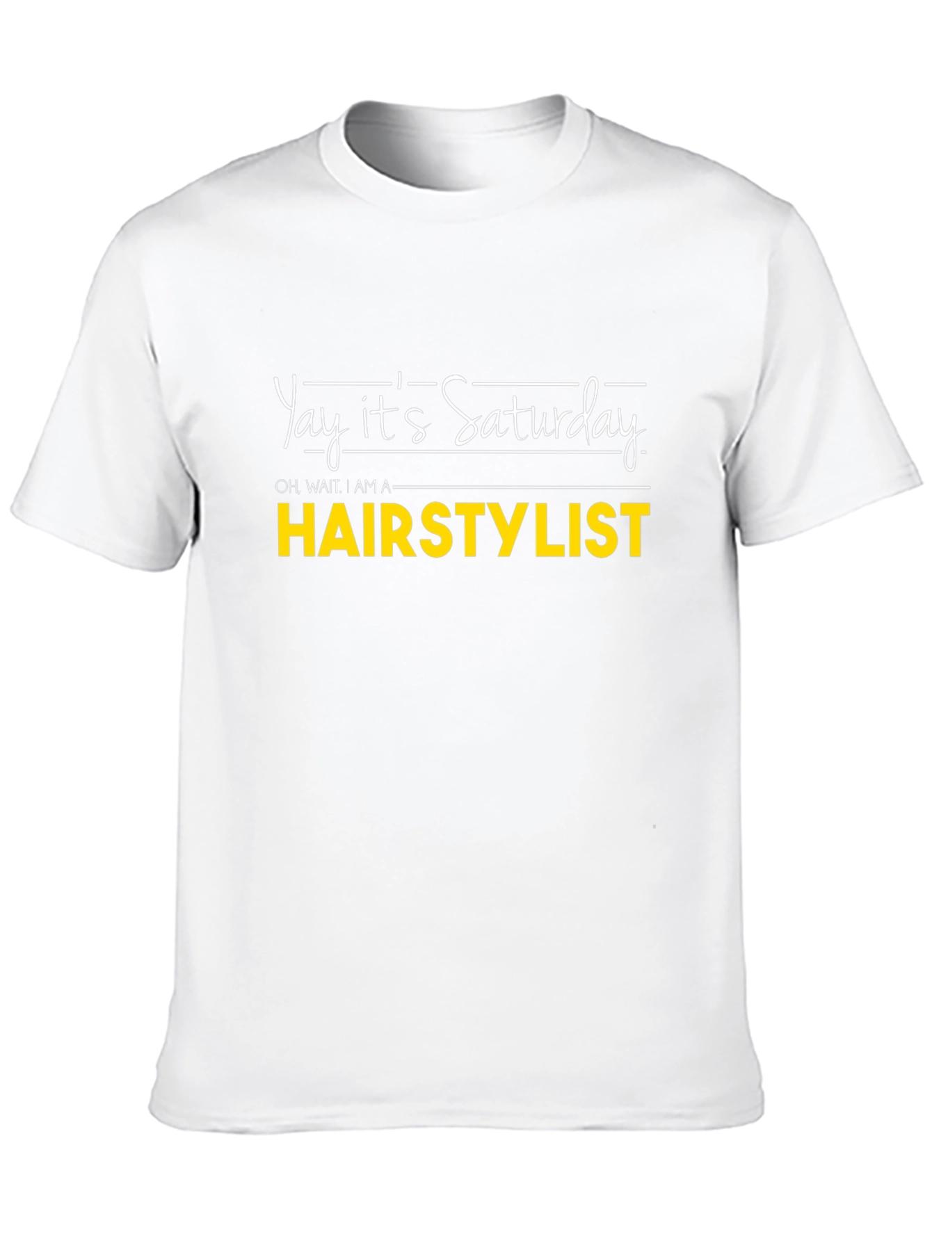 Yay Its Saturday HAIRSTYLIST T-Shirt