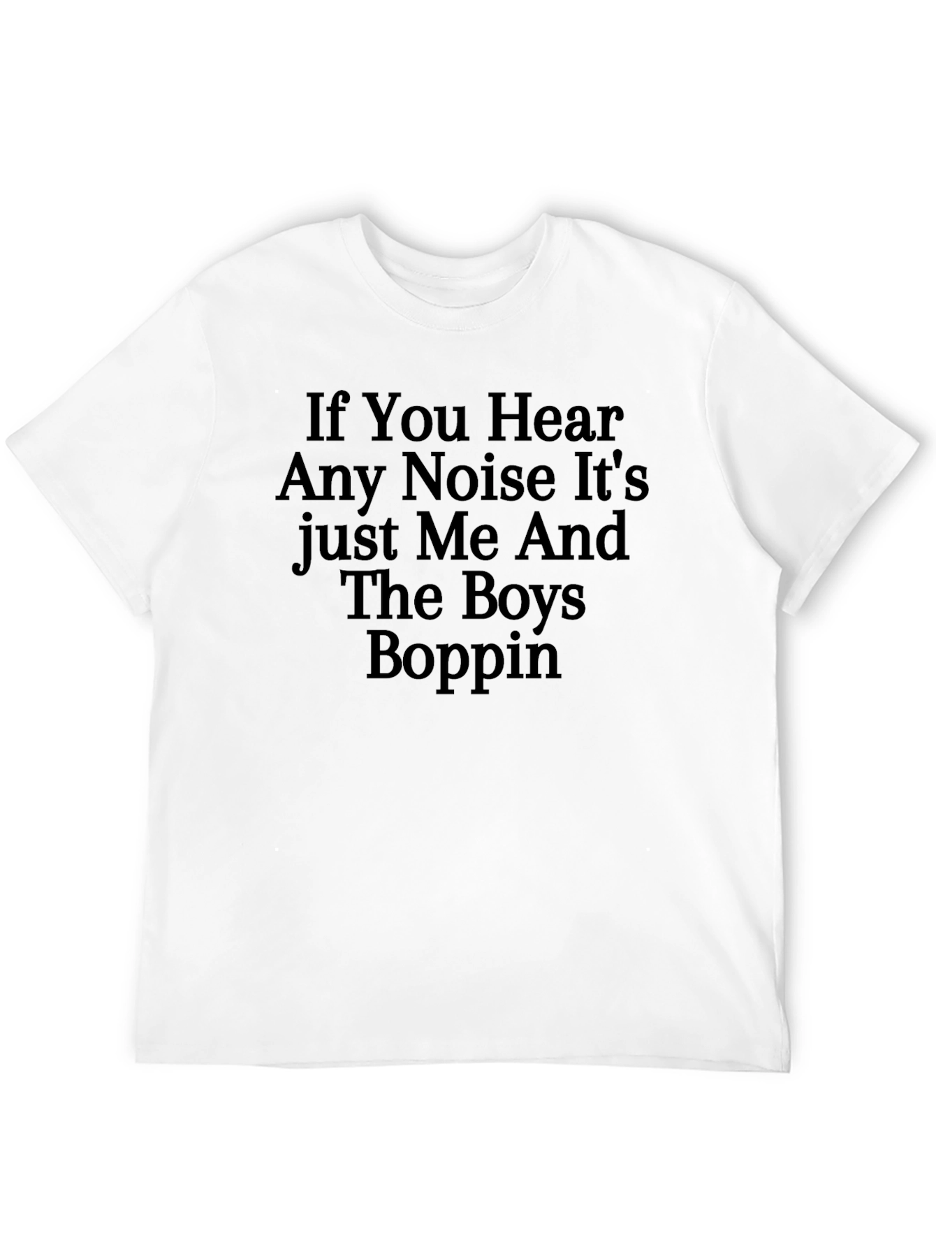 If You Hear Any Noise T-Shirt