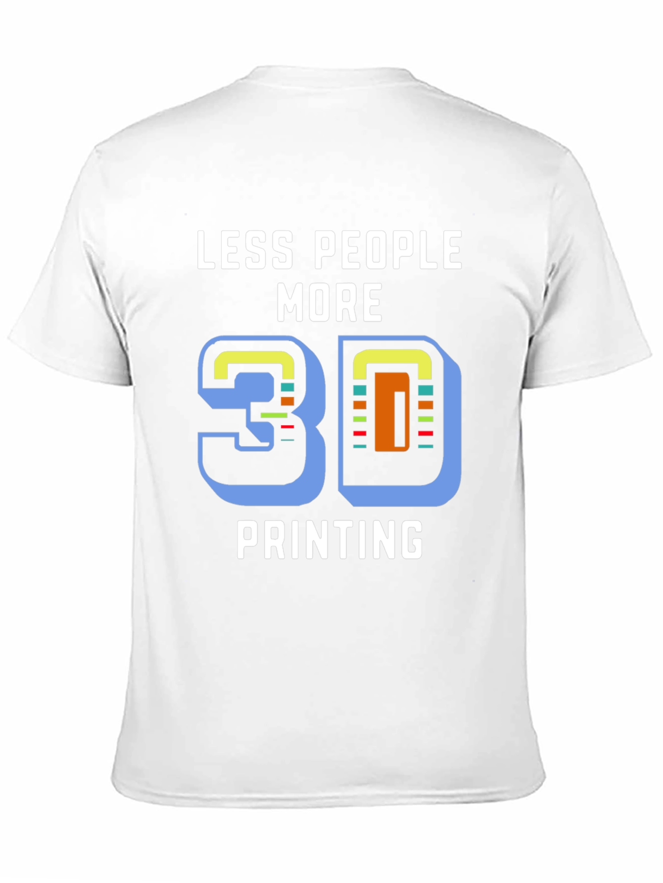 Less People More 3D Printing T-Shirt