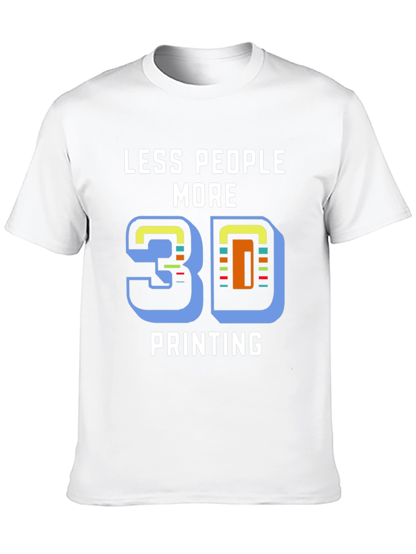 Less People More 3D Printing T-Shirt