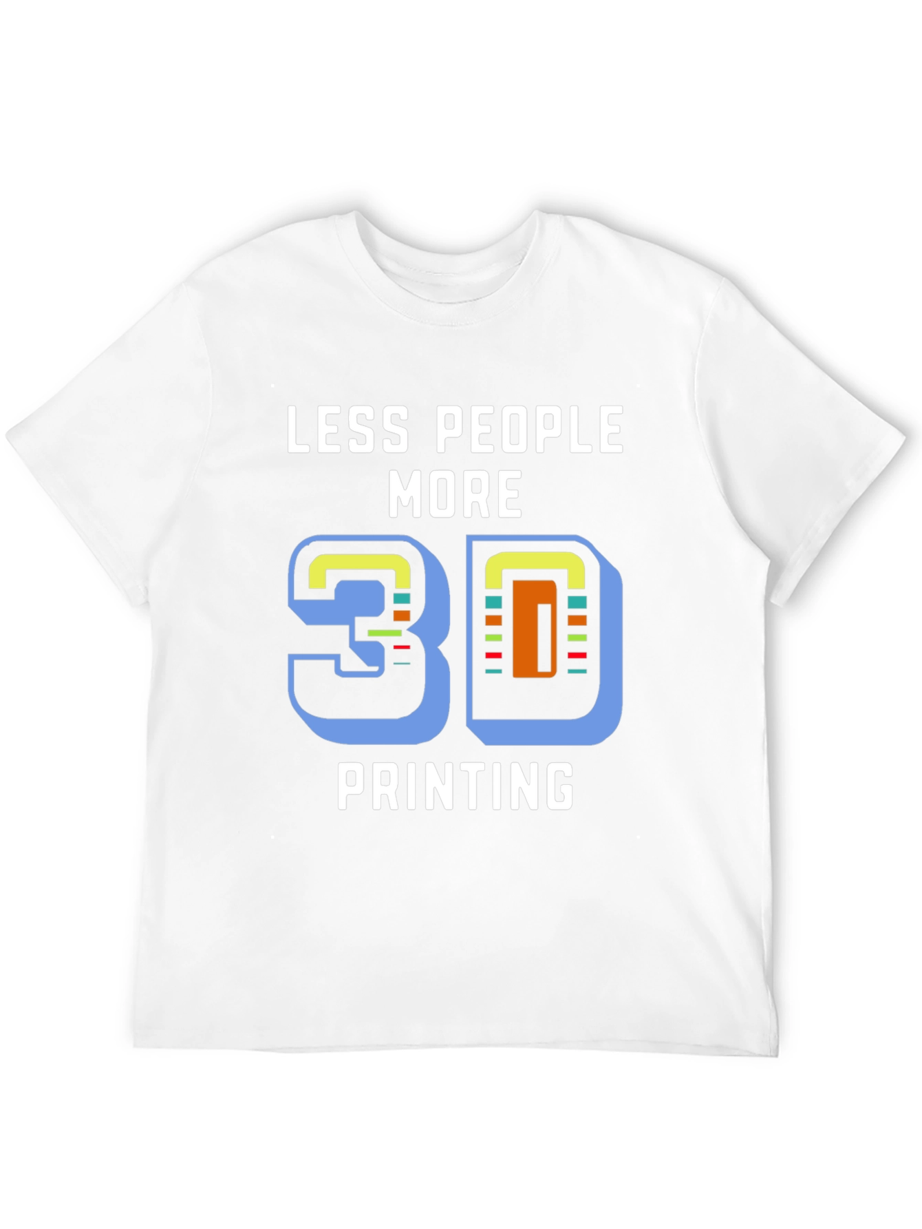 Less People More 3D Printing T-Shirt