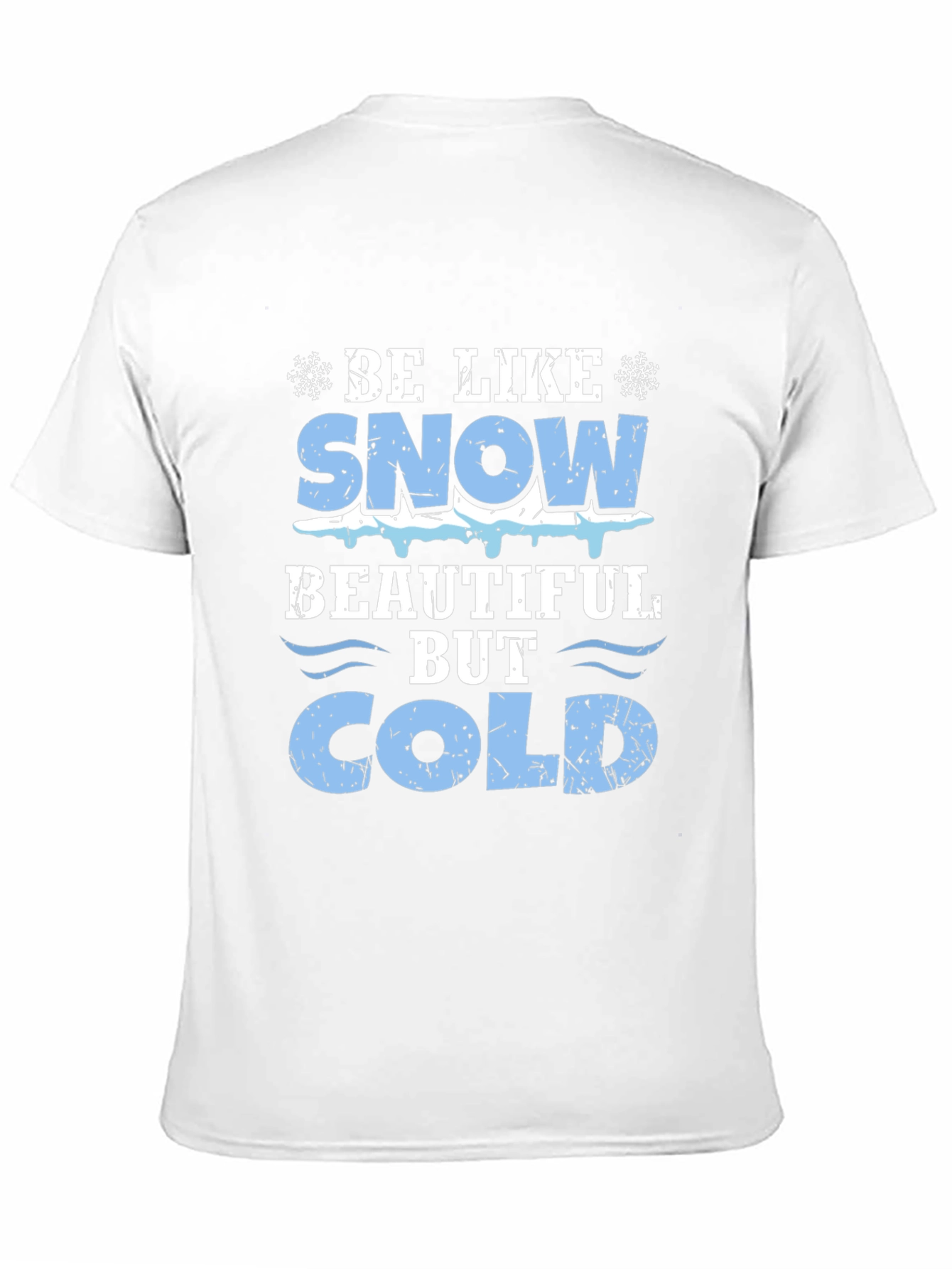Be Like Snow Beautiful But Cold Graphic Tee