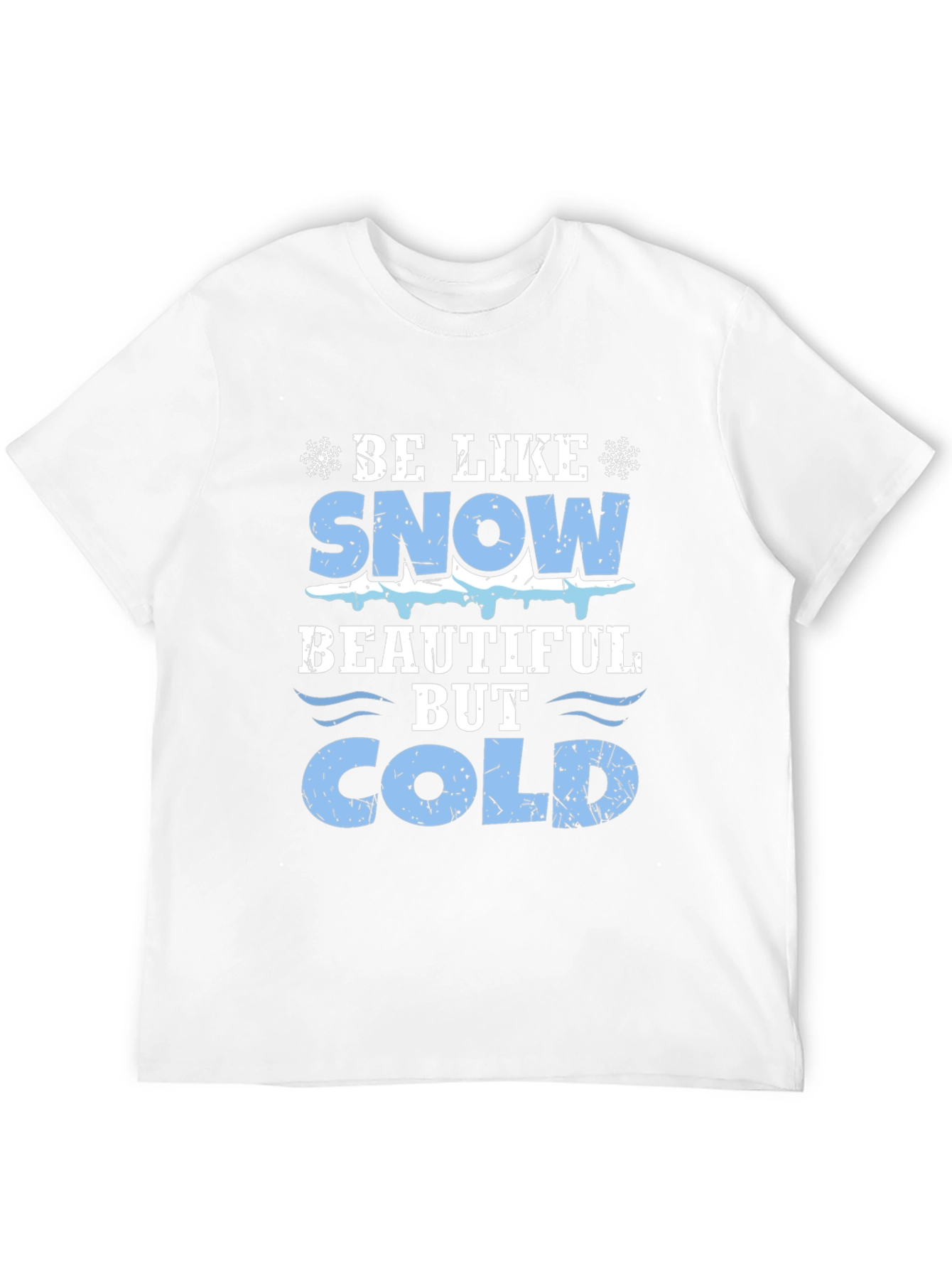 Be Like Snow Beautiful But Cold Graphic Tee
