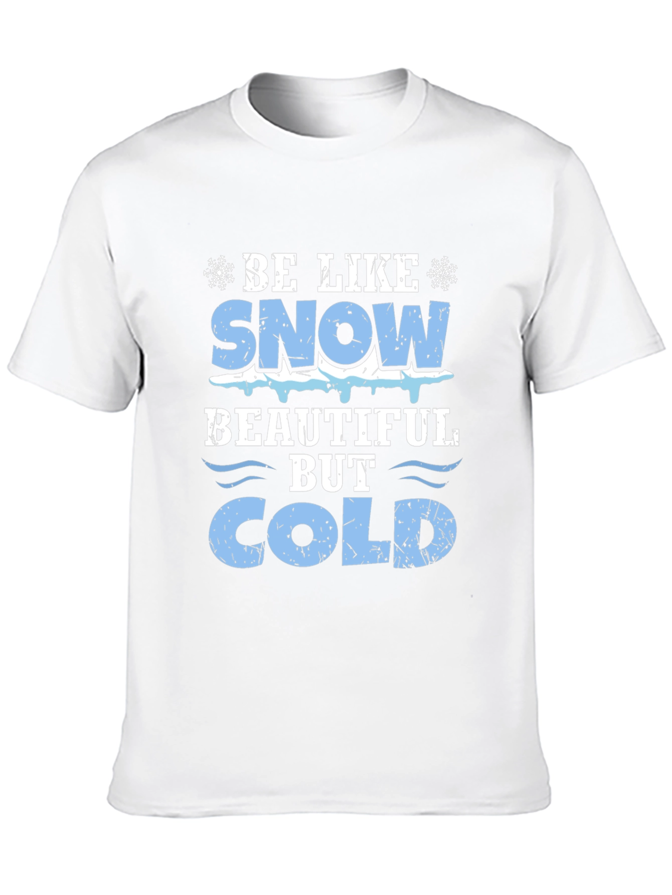 Be Like Snow Beautiful But Cold Graphic Tee