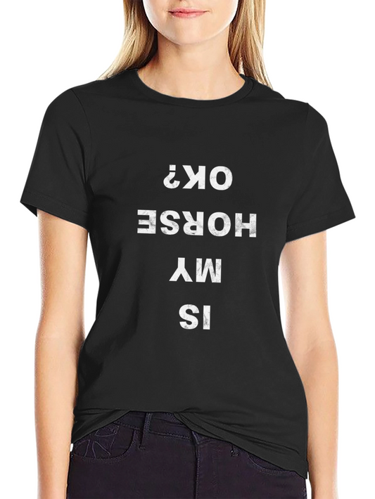 Is My Horse OK? Graphic Tee - Quirky Humor T-Shirt