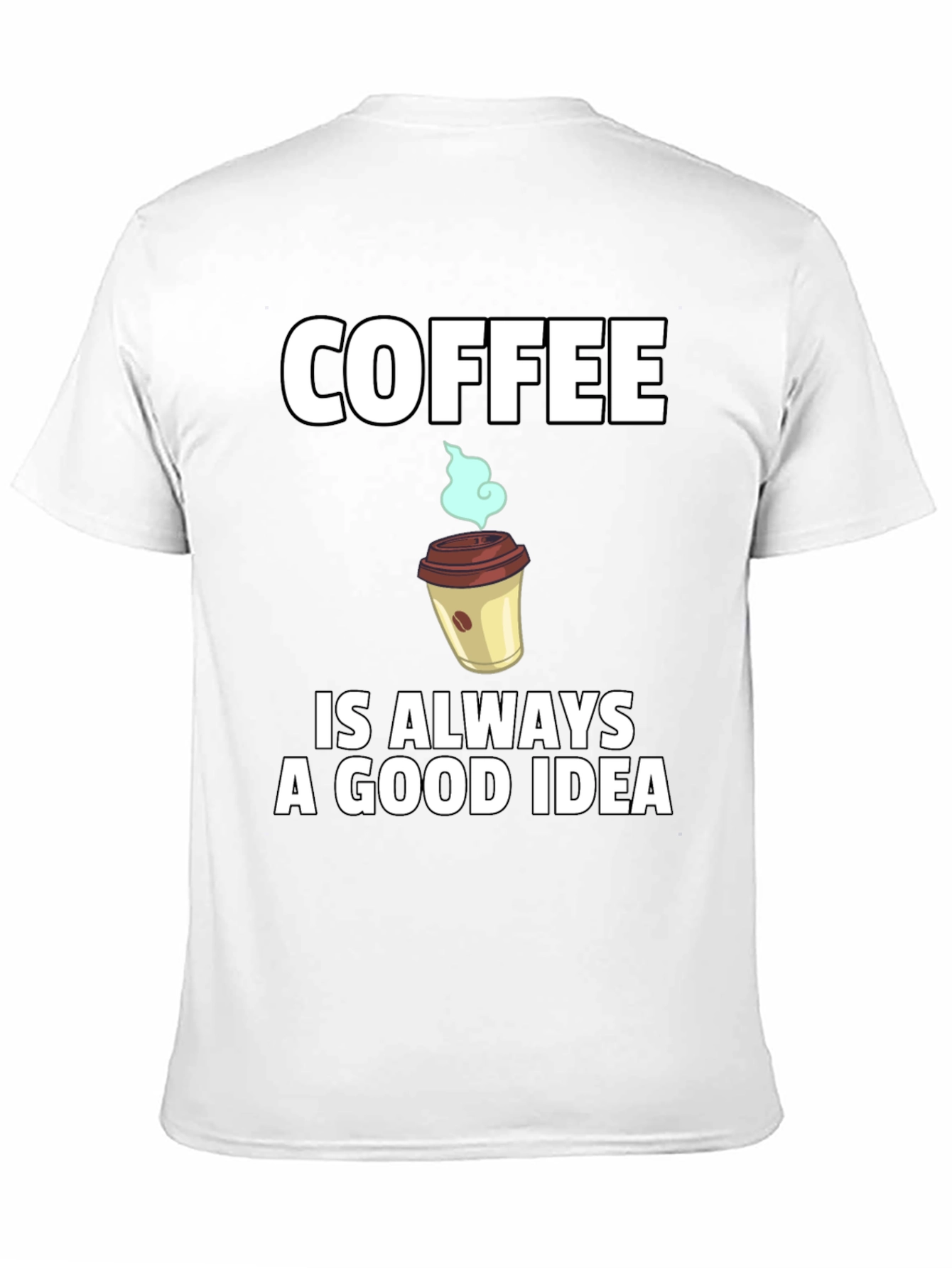 Coffee is Always a Good Idea T-Shirt